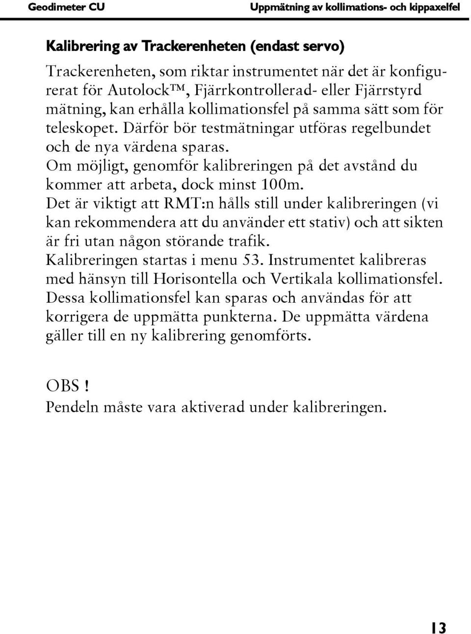 Om möjligt, genomför kalibreringen på det avstånd du kommer att arbeta, dock minst 100m.