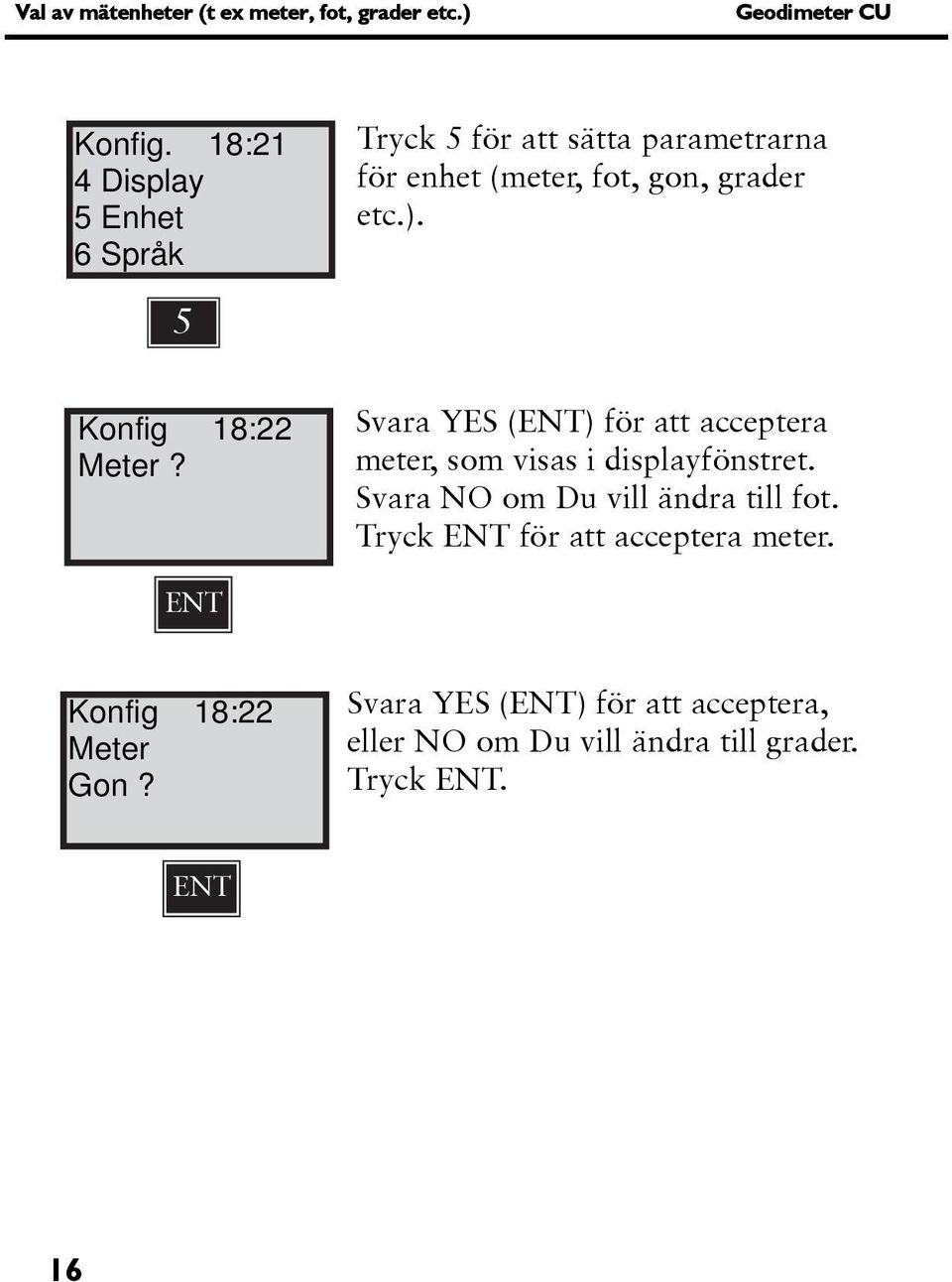 5 Konfig 18:22 Meter? Svara YES (ENT) för att acceptera meter, som visas i displayfönstret.