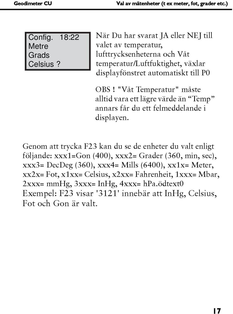 "Våt Temperatur" måste alltid vara ett lägre värde än Temp annars får du ett felmeddelande i displayen.