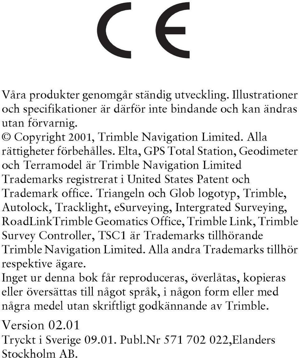 Triangeln och Glob logotyp, Trimble, Autolock, Tracklight, esurveying, Intergrated Surveying, RoadLinkTrimble Geomatics Office, Trimble Link, Trimble Survey Controller, TSC1 är Trademarks tillhörande