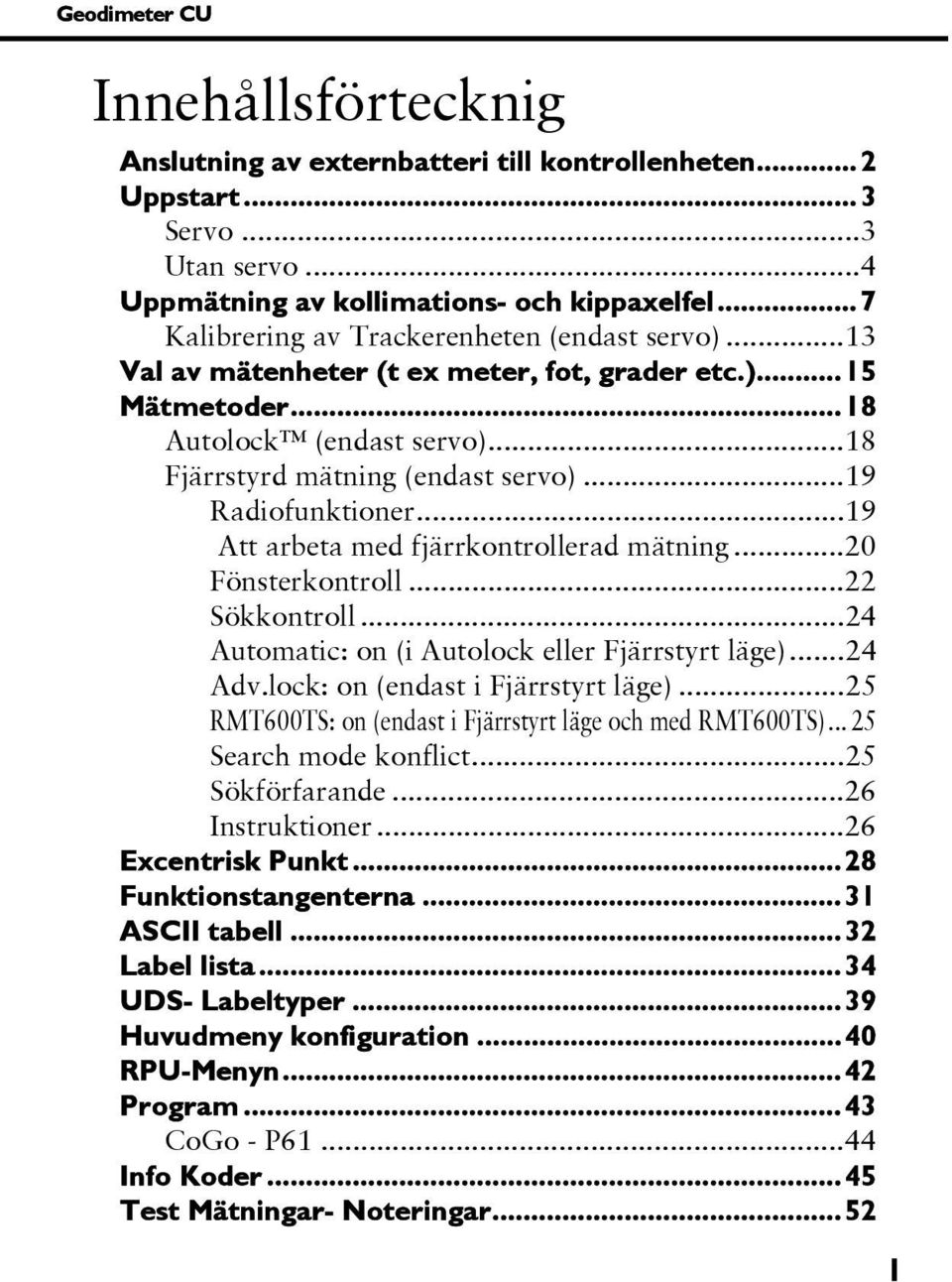 ..19 Radiofunktioner...19 Att arbeta med fjärrkontrollerad mätning...20 Fönsterkontroll...22 Sökkontroll...24 Automatic: on (i Autolock eller Fjärrstyrt läge)...24 Adv.