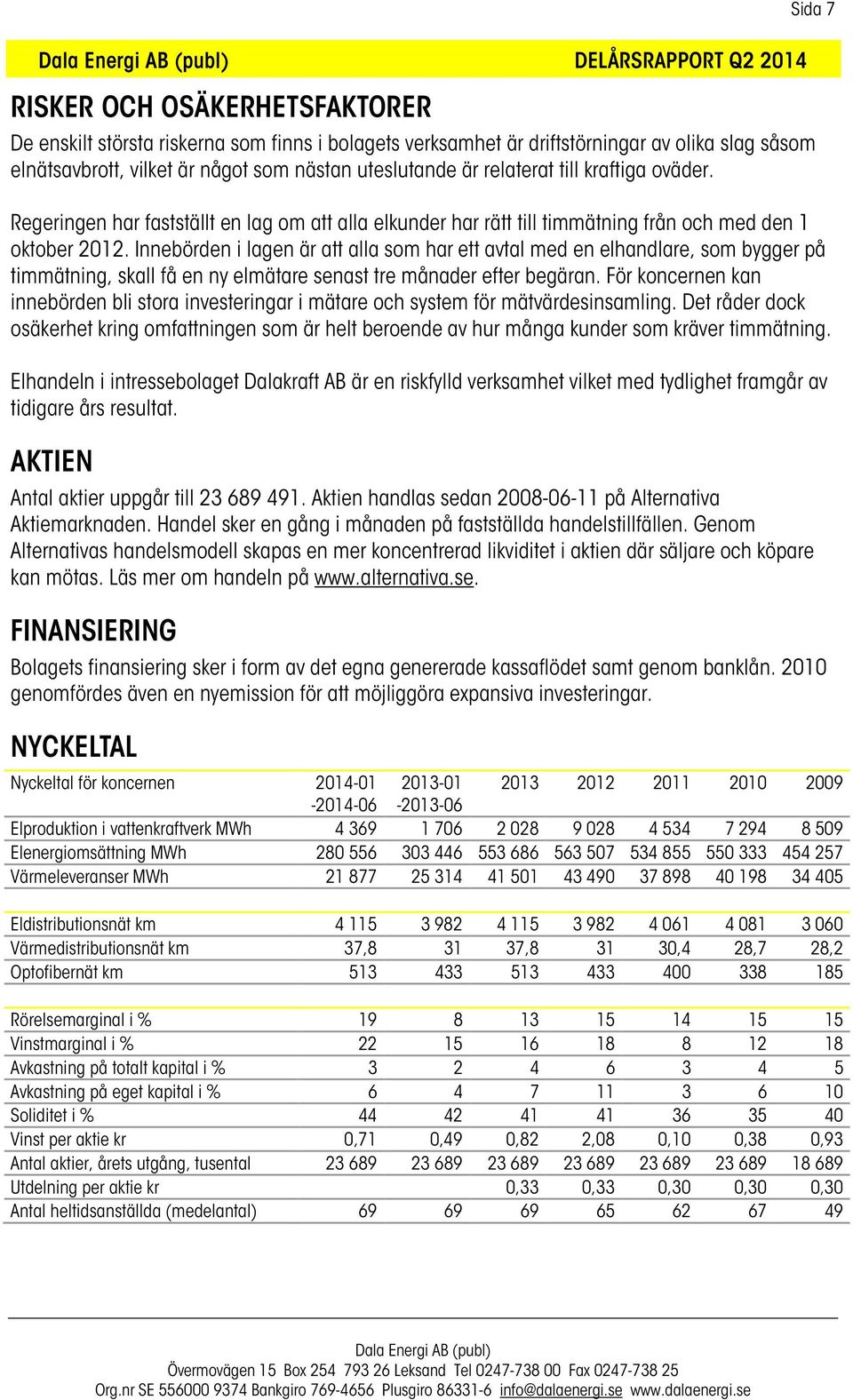 Innebörden i lagen är att alla som har ett avtal med en elhandlare, som bygger på timmätning, skall få en ny elmätare senast tre månader efter begäran.