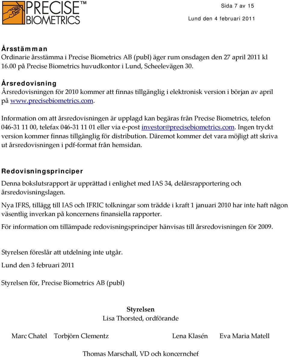 Information om att årsredovisningen är upplagd kan begäras från Precise Biometrics, telefon 046 31 11 00, telefax 046 31 11 01 eller via e post investor@precisebiometrics.com.