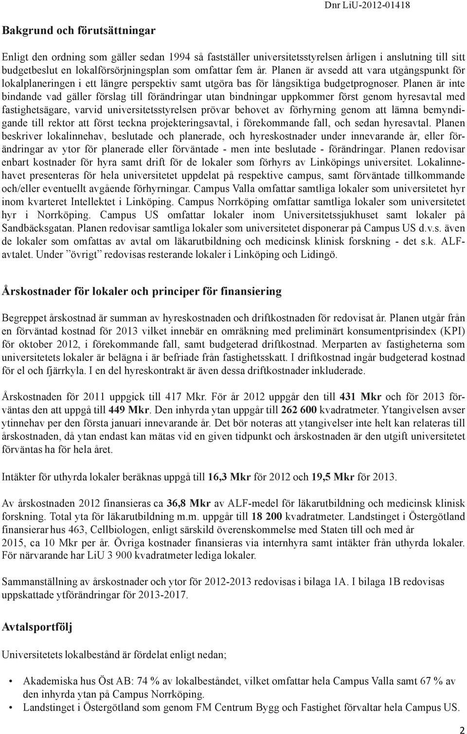 Planen är inte bindande vad gäller förslag till förändringar utan bindningar uppkommer först genom hyresavtal med fastighetsägare, varvid universitetsstyrelsen prövar behovet av förhyrning genom att
