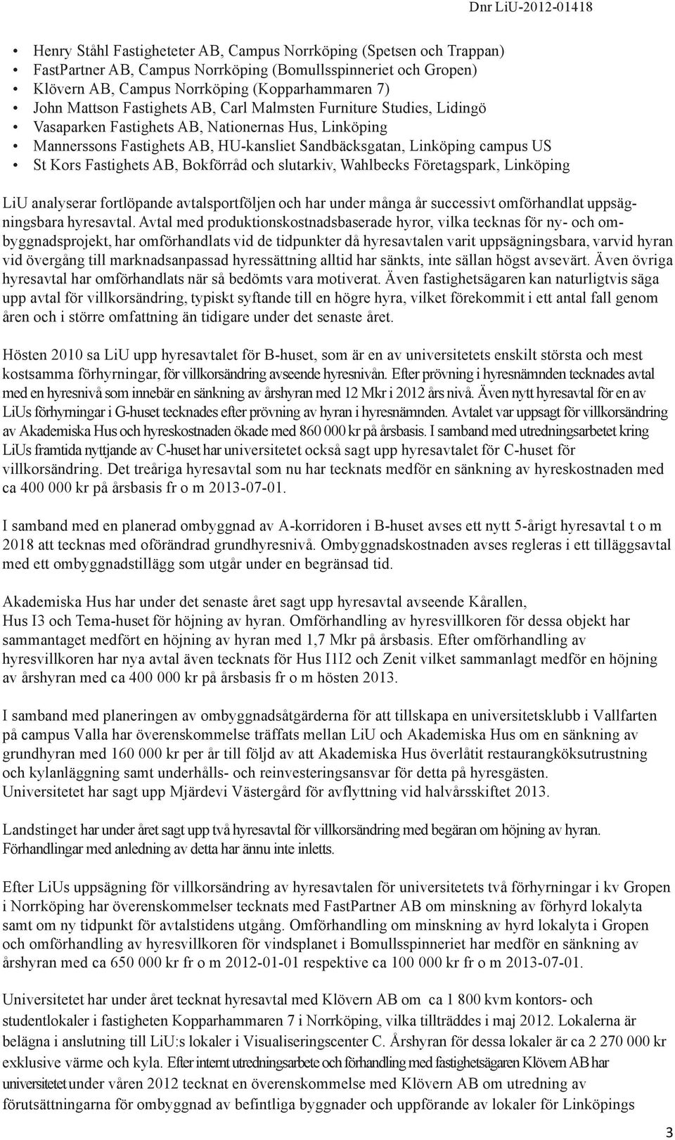 St Kors Fastighets AB, Bokförråd och slutarkiv, Wahlbecks Företagspark, Linköping LiU analyserar fortlöpande avtalsportföljen och har under många år successivt omförhandlat uppsägningsbara hyresavtal.