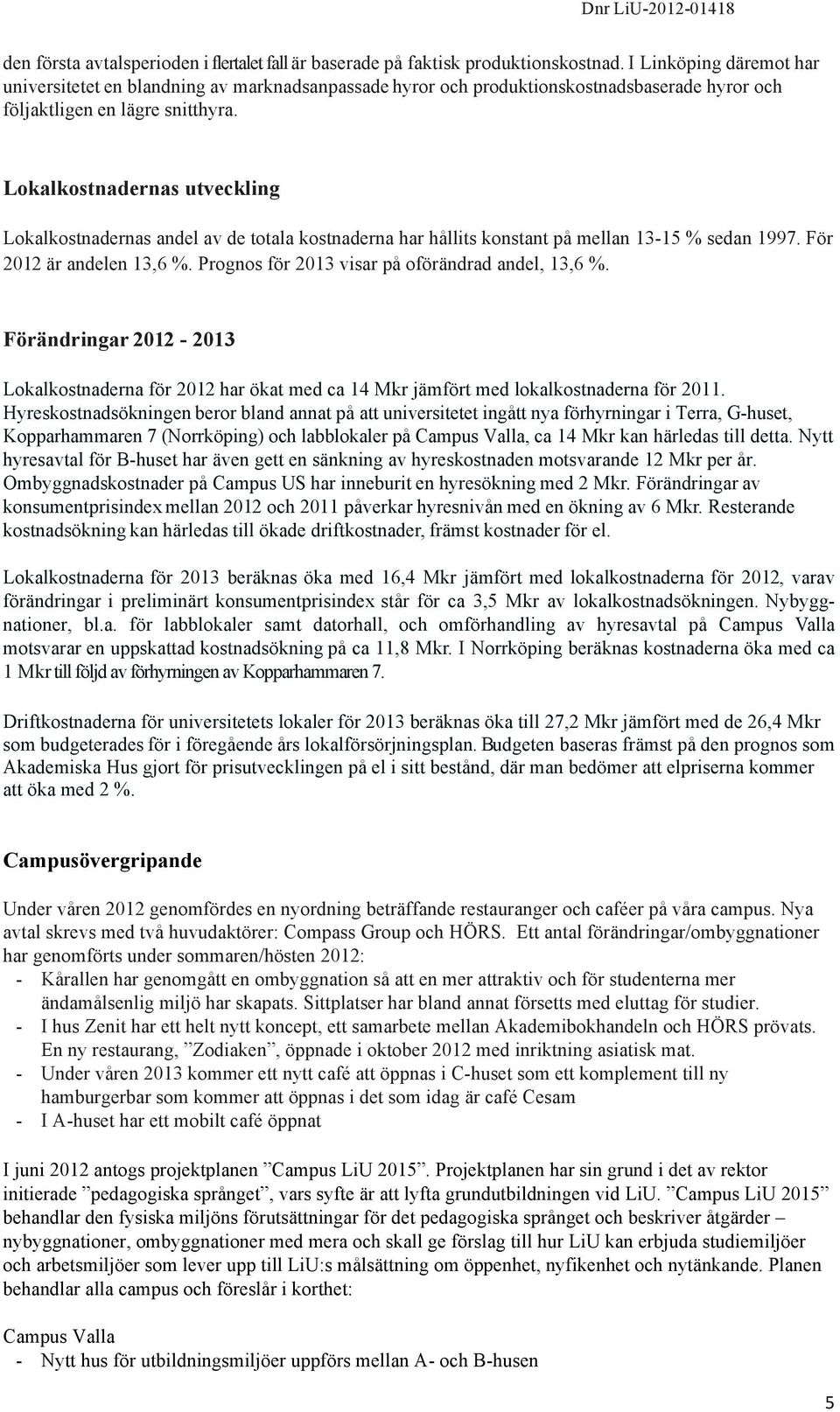 Lokalkostnadernas utveckling Lokalkostnadernas andel av de totala kostnaderna har hållits konstant på mellan 13-15 % sedan 1997. För 2012 är andelen 13,6 %.