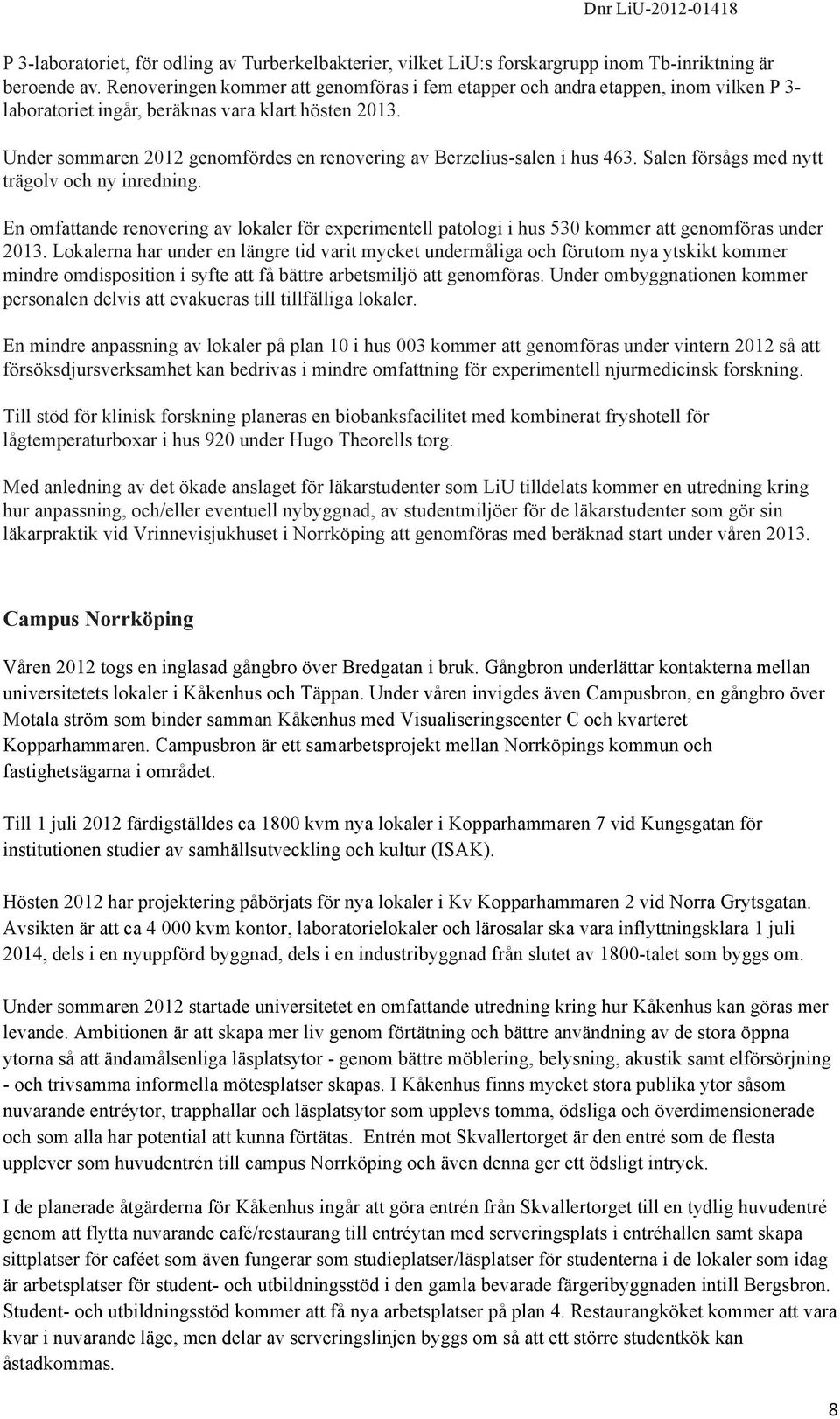 Under sommaren 2012 genomfördes en renovering av Berzelius-salen i hus 463. Salen försågs med nytt trägolv och ny inredning.