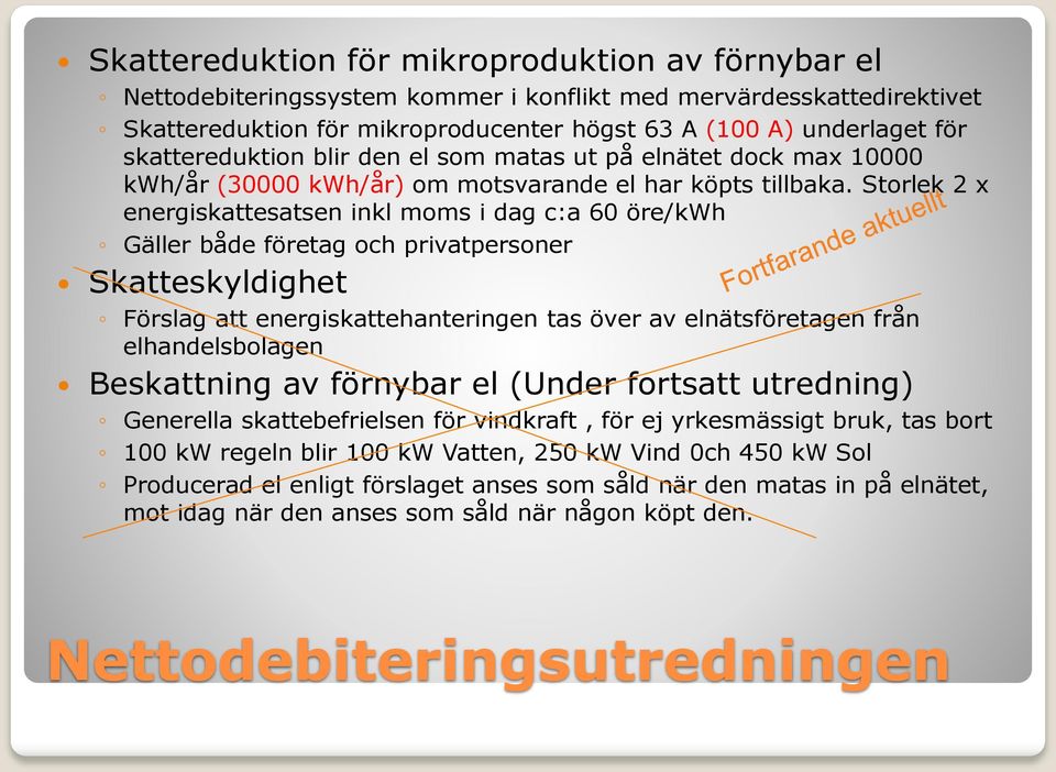 Storlek 2 x energiskattesatsen inkl moms i dag c:a 60 öre/kwh Gäller både företag och privatpersoner Skatteskyldighet Förslag att energiskattehanteringen tas över av elnätsföretagen från