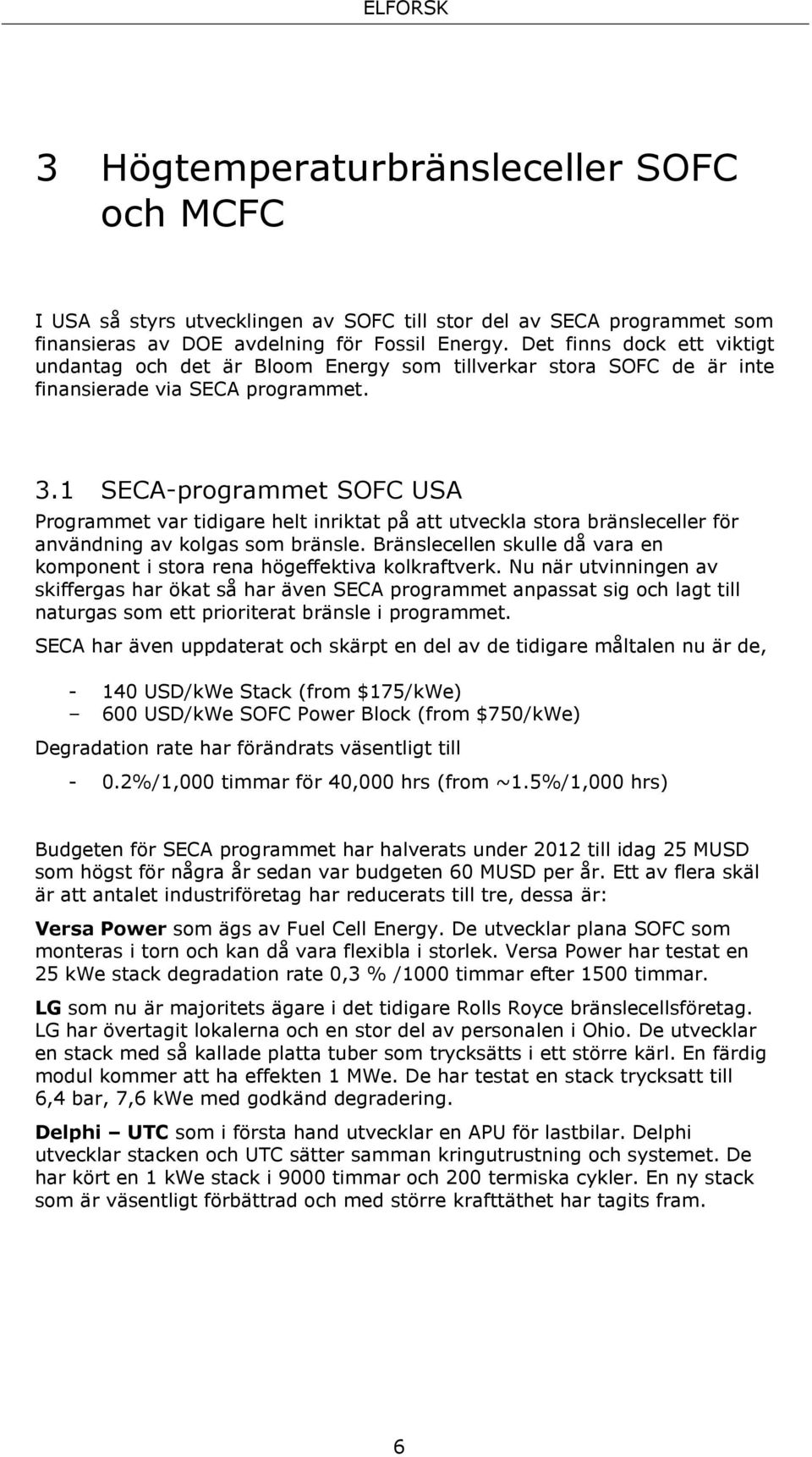 1 SECA-programmet SOFC USA Programmet var tidigare helt inriktat på att utveckla stora bränsleceller för användning av kolgas som bränsle.