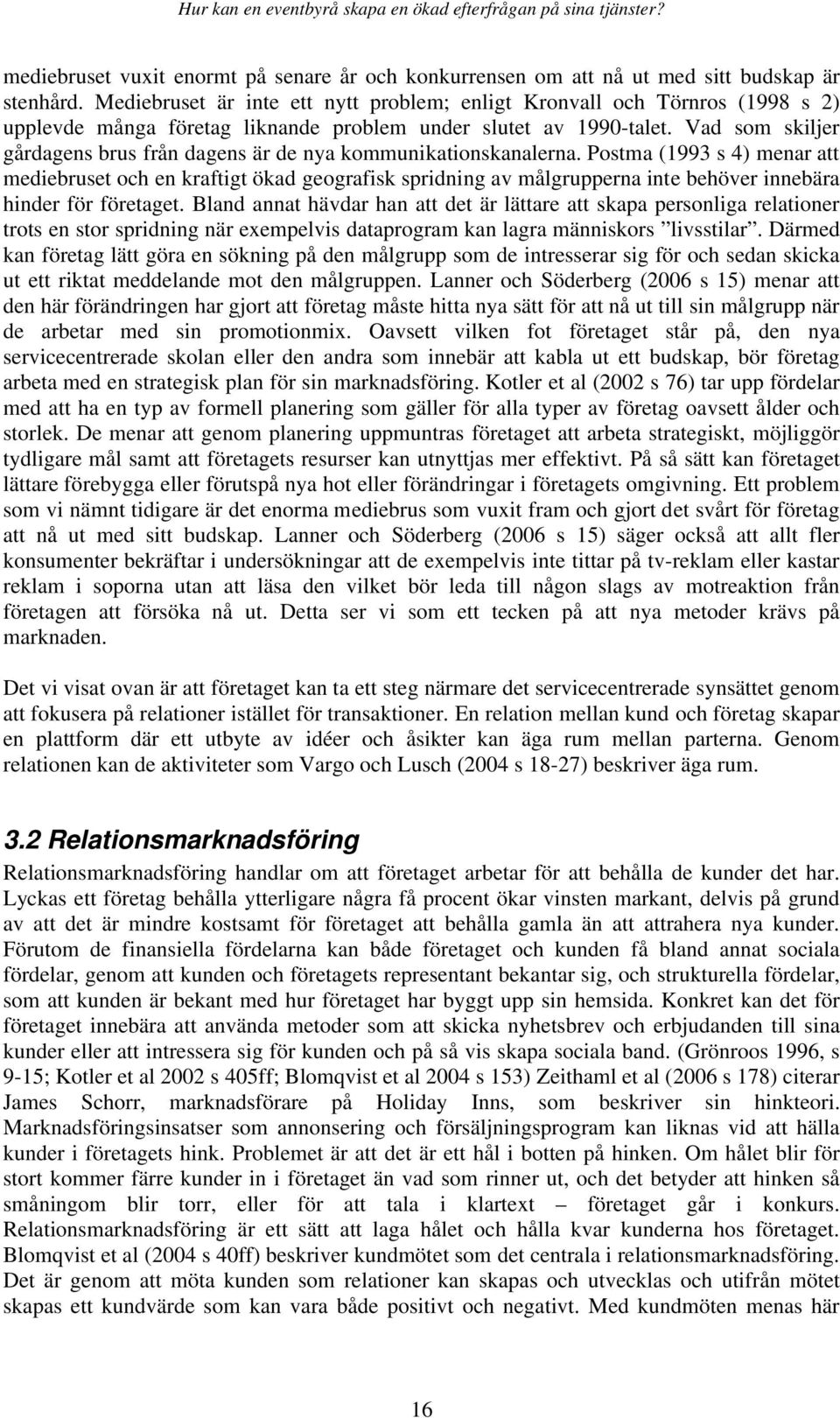 Vad som skiljer gårdagens brus från dagens är de nya kommunikationskanalerna.