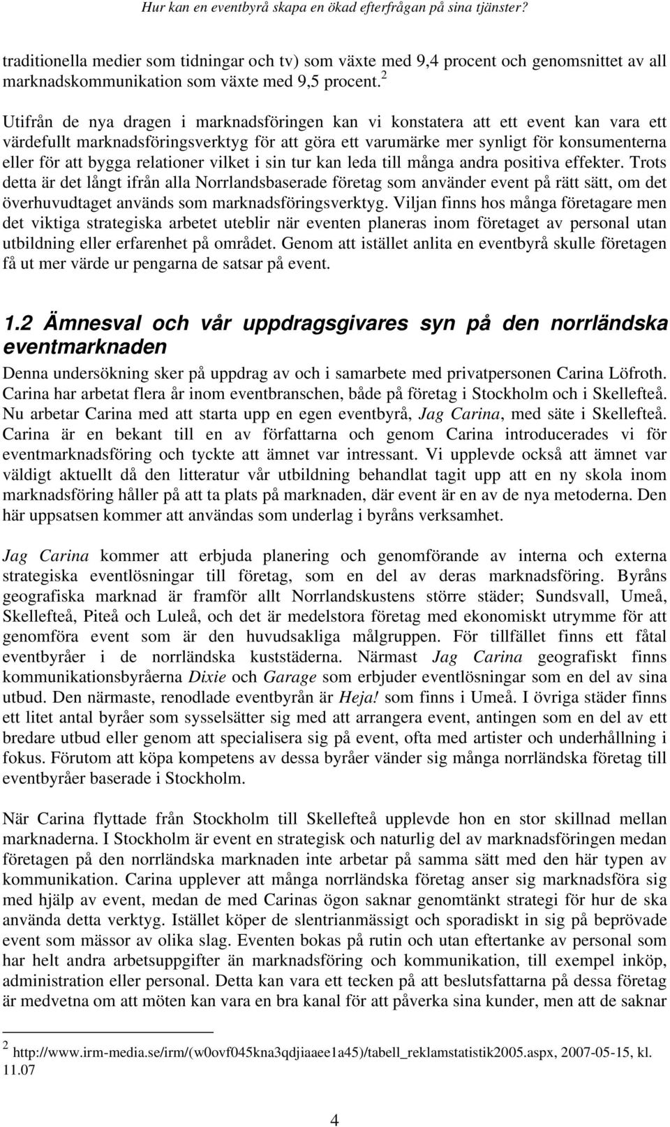 relationer vilket i sin tur kan leda till många andra positiva effekter.