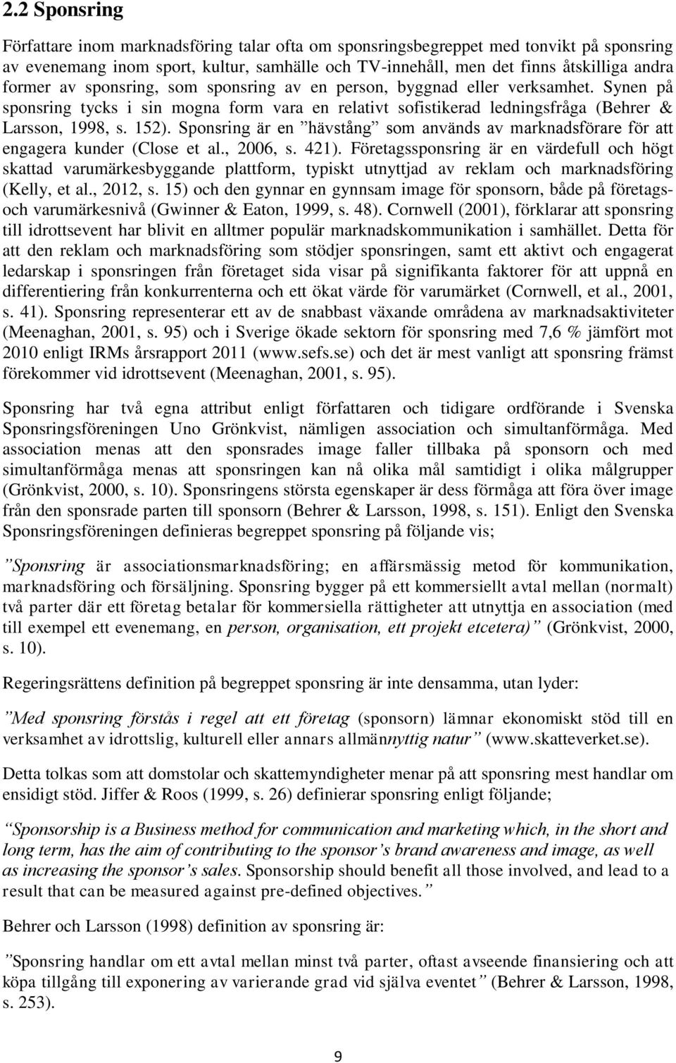 Sponsring är en hävstång som används av marknadsförare för att engagera kunder (Close et al., 2006, s. 421).