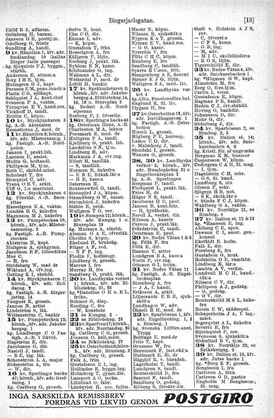 Anderson E, sömm:a Wahman A L, dir. Berg l H E, tj:m. Wetterdal P, med. dr Malmgren G J, kapt. Årfelt H, bankir Persson E M, pens.inneh:a 17 kv. Språkmästaren 5: Platin C G, sjökapt. hörnh., äfv. adr.