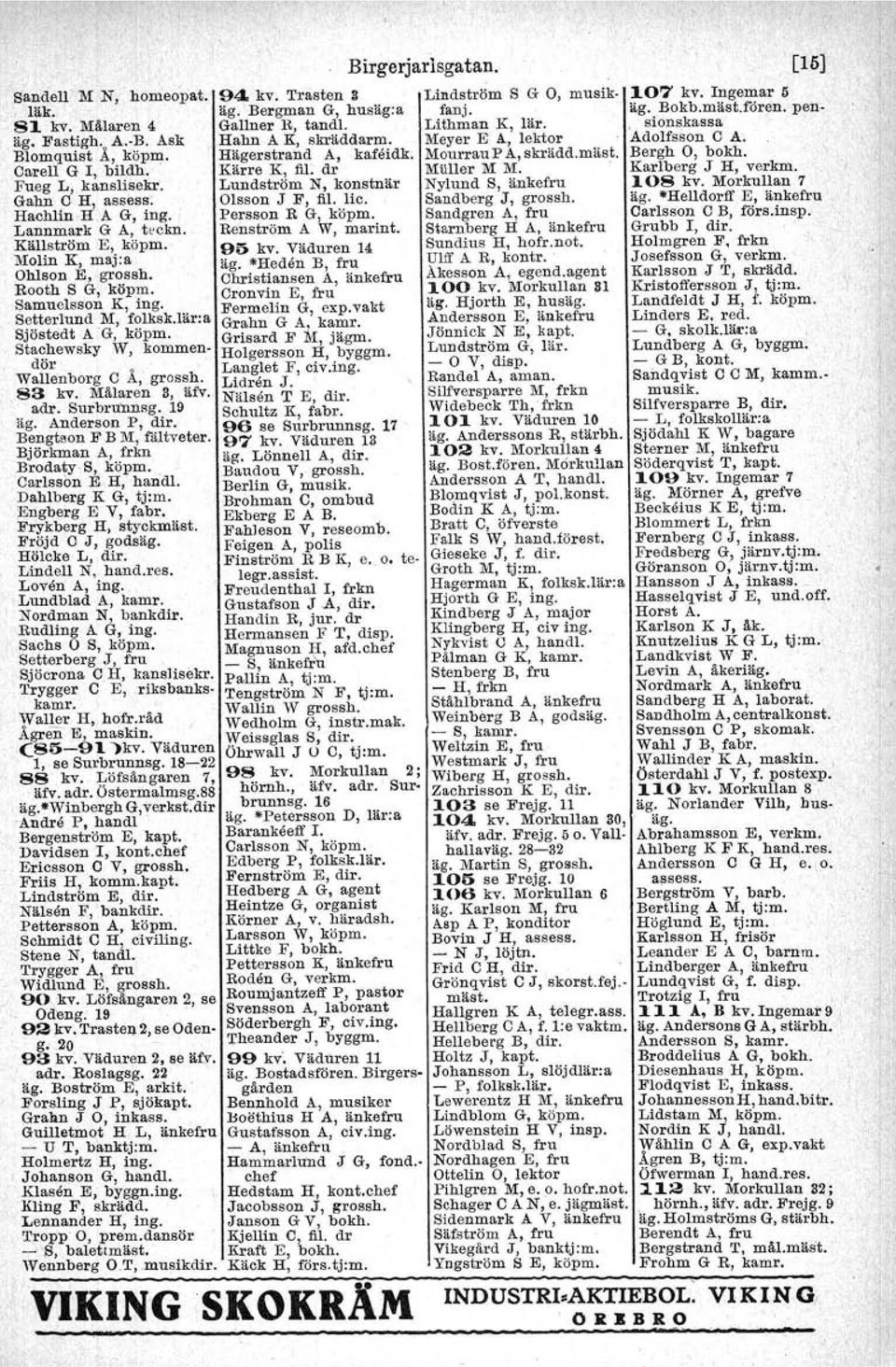 Stachewsky W, kommendör Wallenborg C Å, grossh. 83 liv. Mälaren S,äfv. adr. Surbrunnsg. 19 äg. Anderson P, dir. Bengtson F B M, fåltveter. Björkman A, frkn Brodaty S, köpm. Carlsson E H, handl.