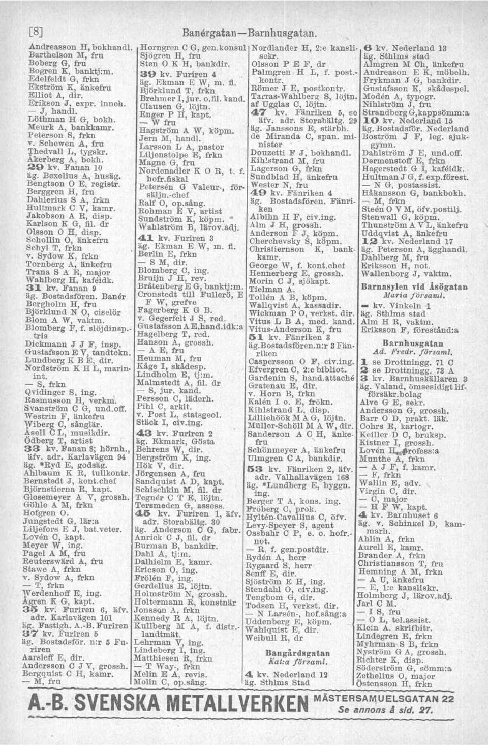 Bengtson O E, registr, Berggren H, fru Dahlerius S A, frkn Hultmark e v, kamr. Jakobson A R, disp. Karlson K G, fil. dr Olsson O H, disp. Sehollin O, änkefru Sehyl T, frkn v.