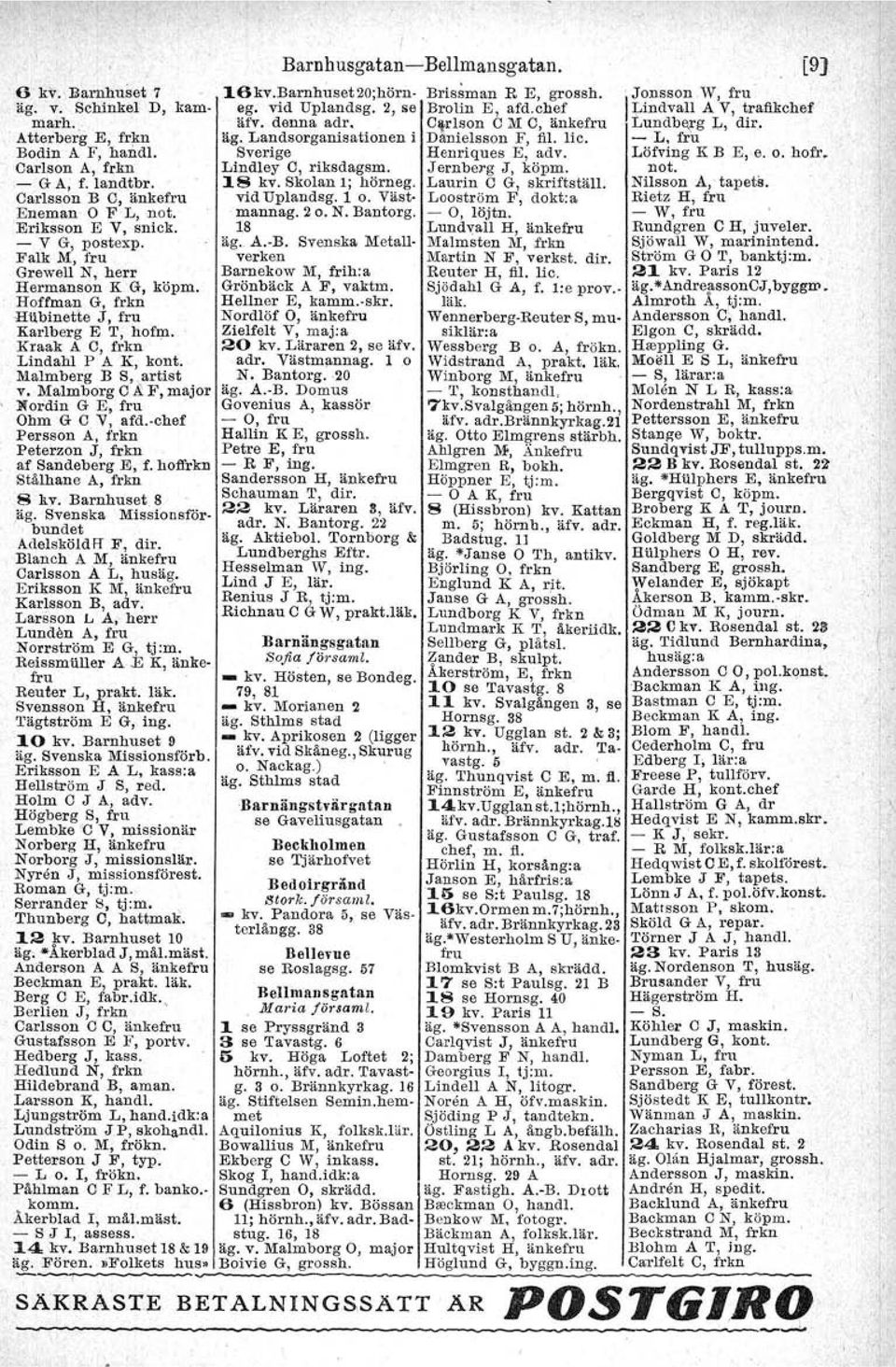 F, major Xordin G E, fru ' Ohm G C V, afd.-chef Persson A, frkn Peterzon J, frkn af Sandeberg E, f. hoffrkn Stålhane A, frkn 8 av. Barnhuset 8 P,g. Svenska Missionsför bundet AdelsköldH F, dir.