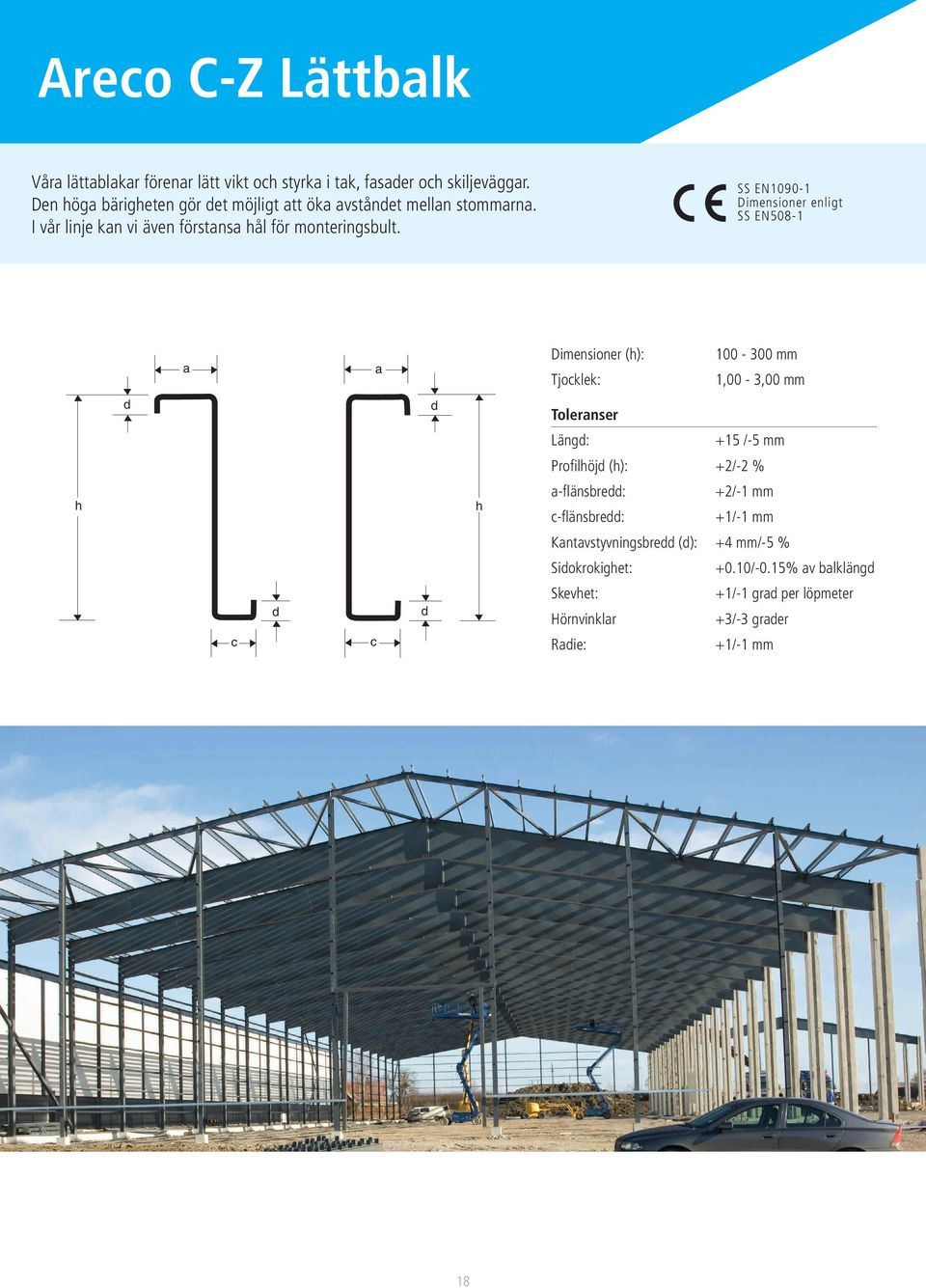 SS EN1090-1 a a a a Dimensioner (h): Tjocklek: 100-300 mm 1,00-3,00 mm d d d d Toleranser : +15 /-5 mm Profilhöjd (h): +2/-2 % h h h h