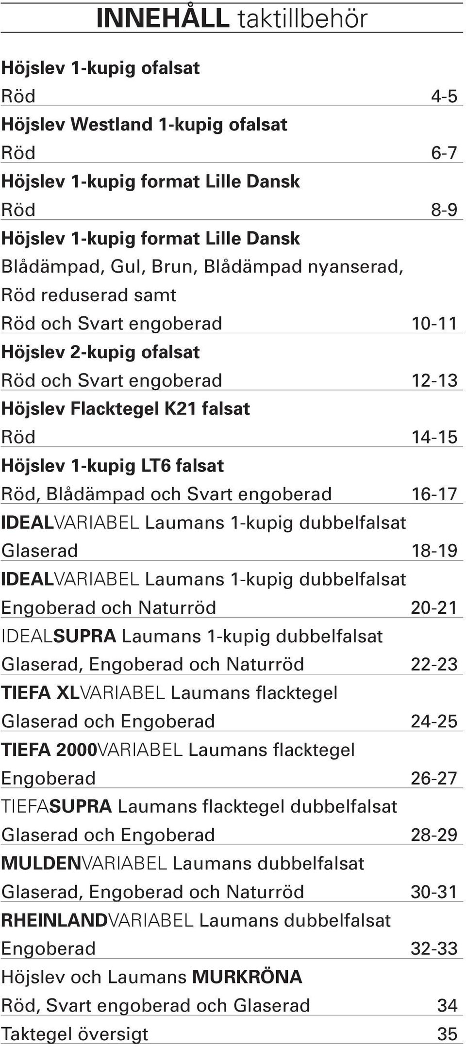 ..12-13 Höjslev Flacktegel K21 falsat... 14-15 Höjslev 1-kupig LT6 falsat, Blådämpad och Svart engoberad... 16-17 IDEALVARIABEL Laumans 1-kupig dubbelfalsat Glaserad.