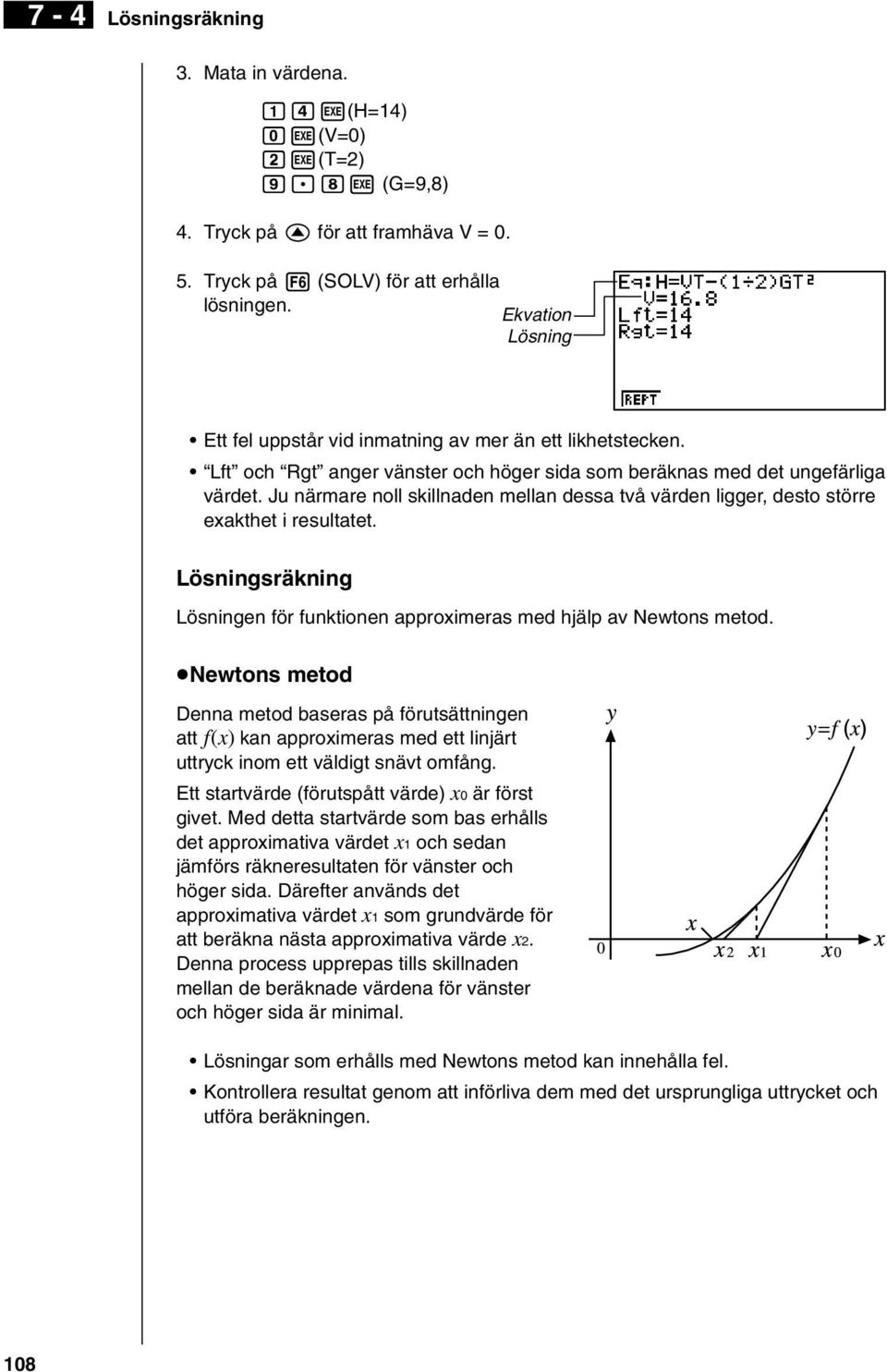 Ju närmare noll skillnaden mellan dessa två värden ligger, desto större exakthet i resultatet. Lösningsräkning Lösningen för funktionen approximeras med hjälp av Newtons metod.