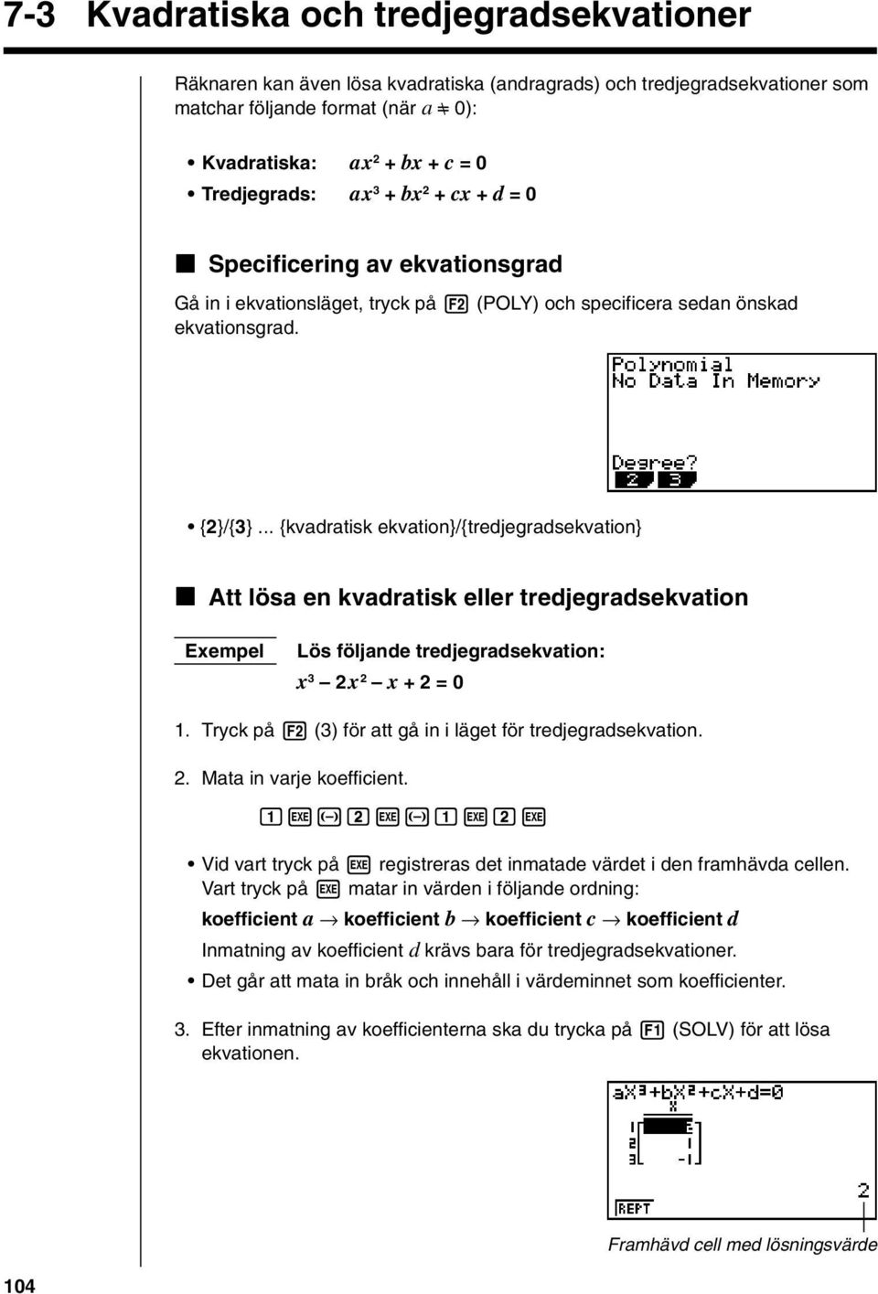 .. {kvadratisk ekvation}/{tredjegradsekvation} k Att lösa en kvadratisk eller tredjegradsekvation Exempel Lös följande tredjegradsekvation: x 3 2x 2 x + 2 = 0 1.