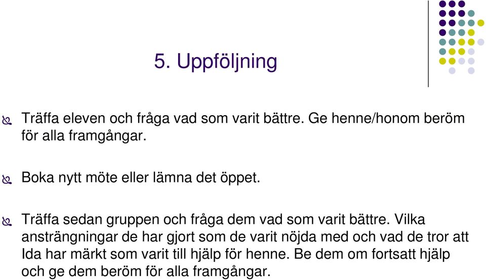 Träffa sedan gruppen och fråga dem vad som varit bättre.