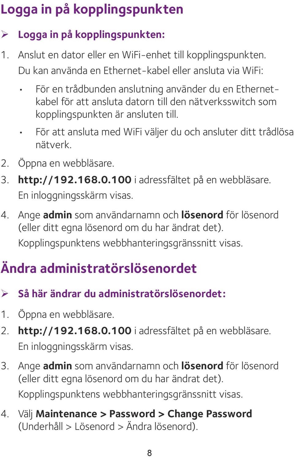 För att ansluta med WiFi väljer du och ansluter ditt trådlösa nätverk. 2. Öppna en webbläsare. 3. http://192.168.0.100 i adressfältet på en webbläsare. En inloggningsskärm visas. 4.