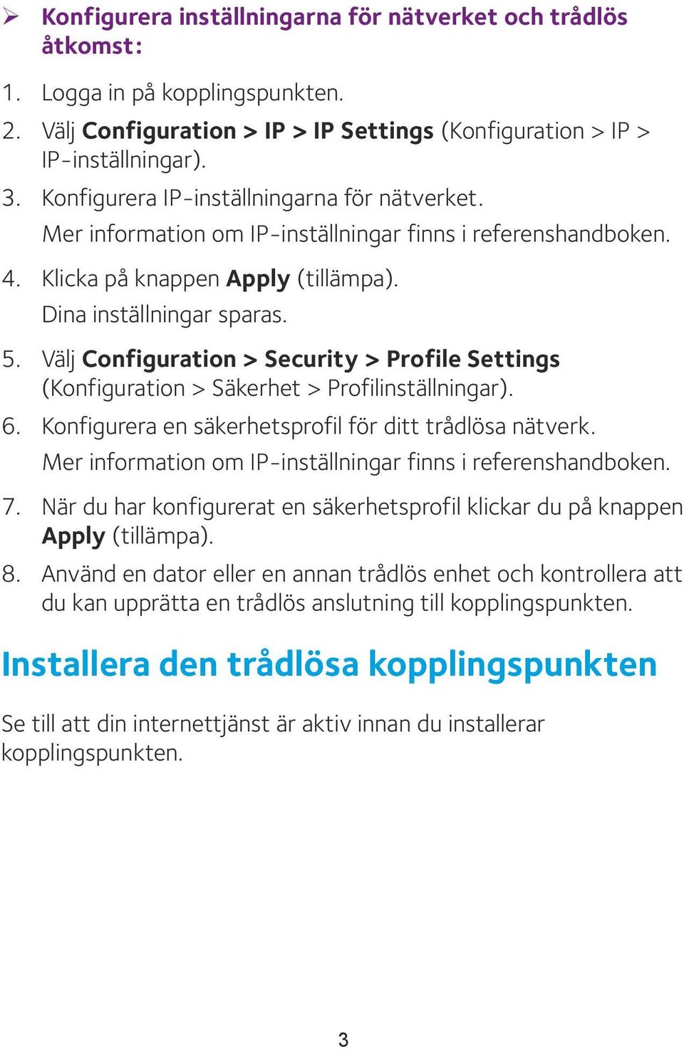 Välj Configuration > Security > Profile Settings (Konfiguration > Säkerhet > Profilinställningar). 6. Konfigurera en säkerhetsprofil för ditt trådlösa nätverk.