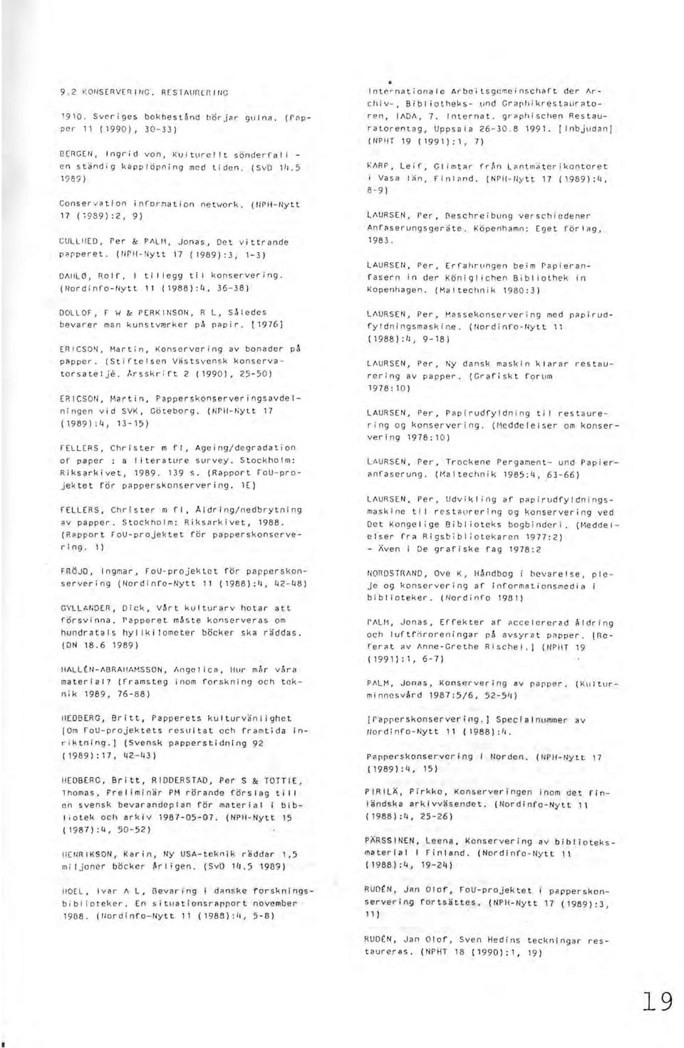 (llordinfo-ilytt 11 (1988):4,36-38) Internationale Arbeitsgcmeinschaft der Archiv-, Bibi iotheks- und Graphikrestauratoren, lada, 7. Internat. graphischen Restauratorentag, Uppsala 26-30.8 1991.