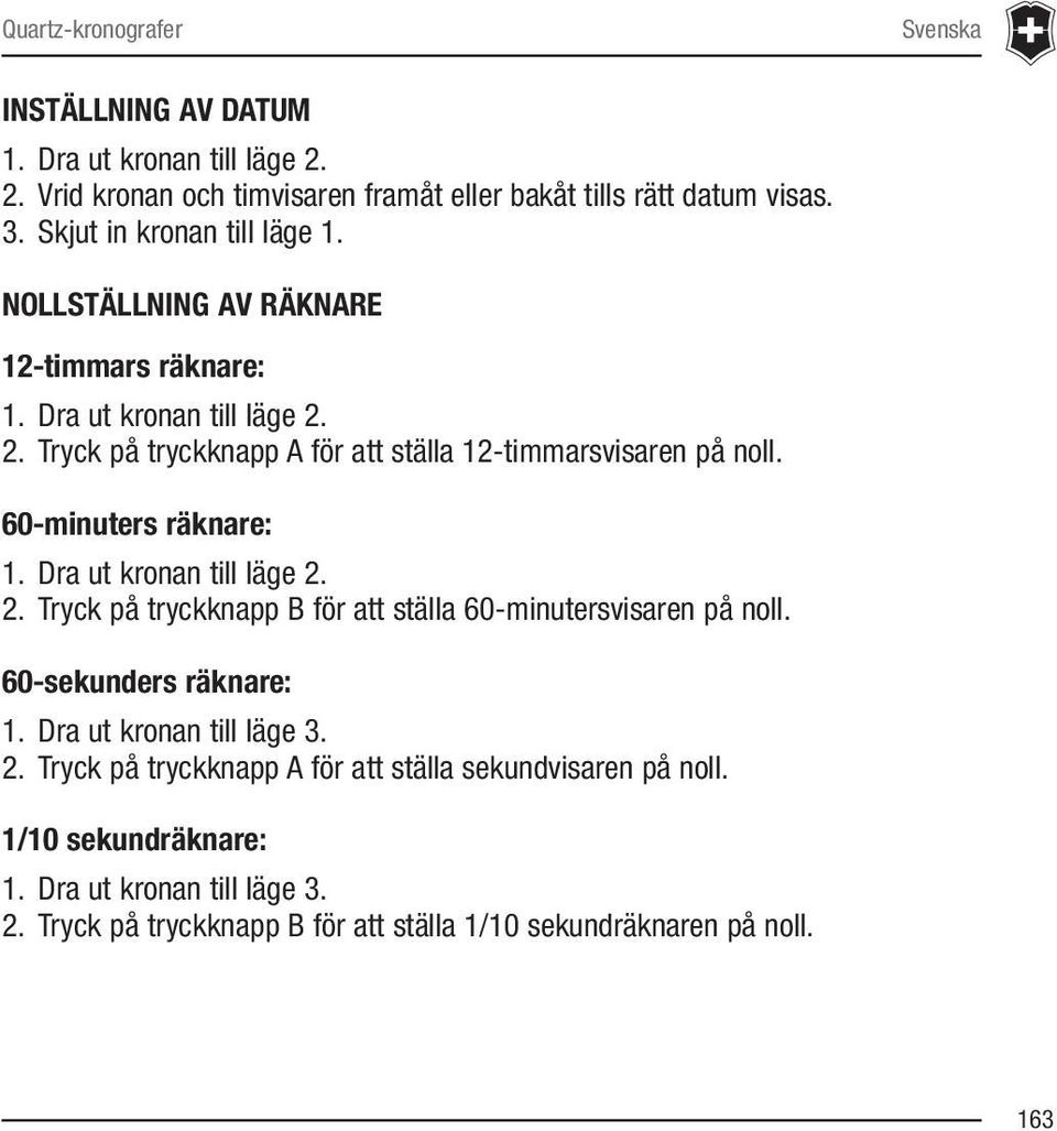 60-minuters räknare: 1. Dra ut kronan till läge 2. 2. Tryck på tryckknapp B för att ställa 60-minutersvisaren på noll. 60-sekunders räknare: 1. Dra ut kronan till läge 3.