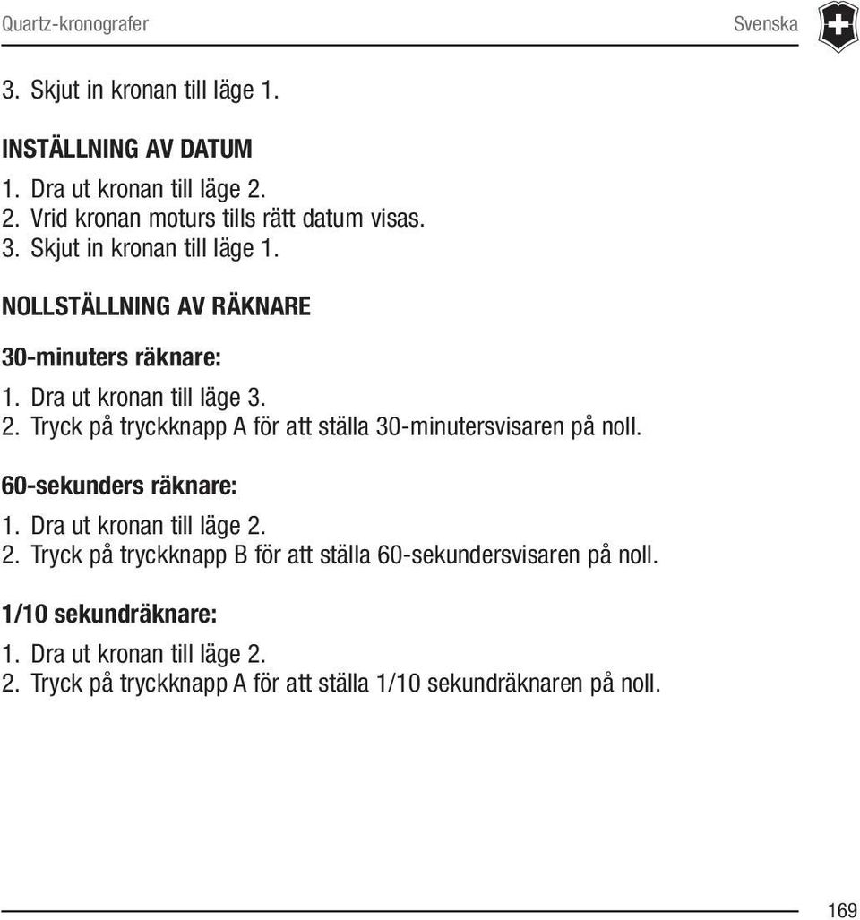 Dra ut kronan till läge 3. 2. Tryck på tryckknapp A för att ställa 30-minutersvisaren på noll. 60-sekunders räknare: 1.