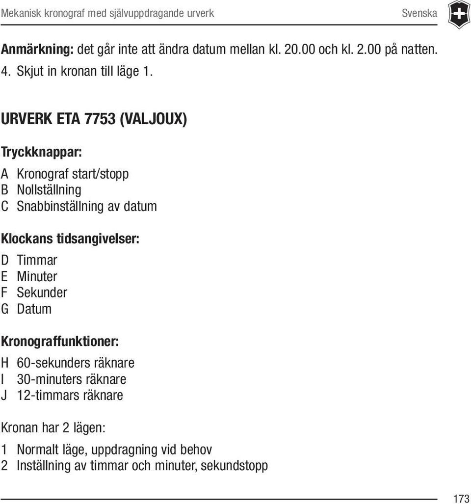 URVERK ETA 7753 (VALJOUX) Tryckknappar: A Kronograf start/stopp B Nollställning C Snabbinställning av datum Klockans tidsangivelser: D