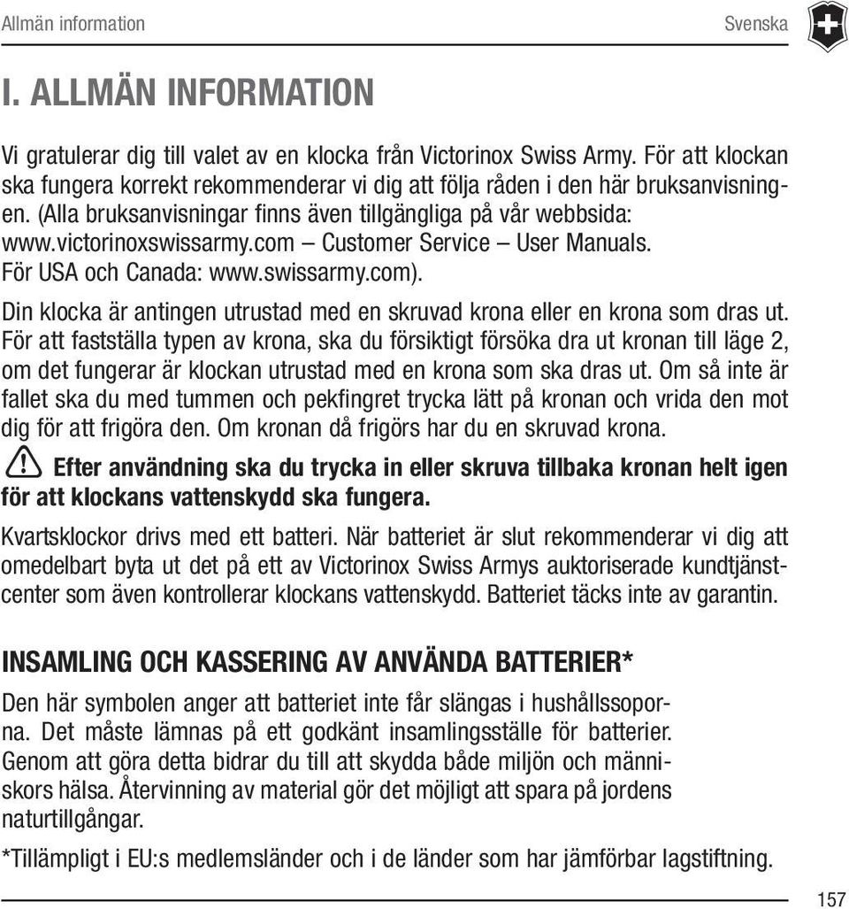 com Customer Service User Manuals. För USA och Canada: www.swissarmy.com). Din klocka är antingen utrustad med en skruvad krona eller en krona som dras ut.