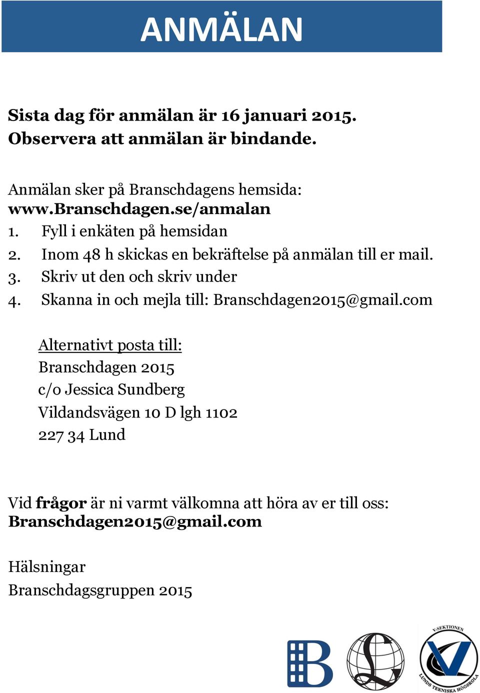 Skriv ut den och skriv under 4. Skanna in och mejla till: Branschdagen2015@gmail.