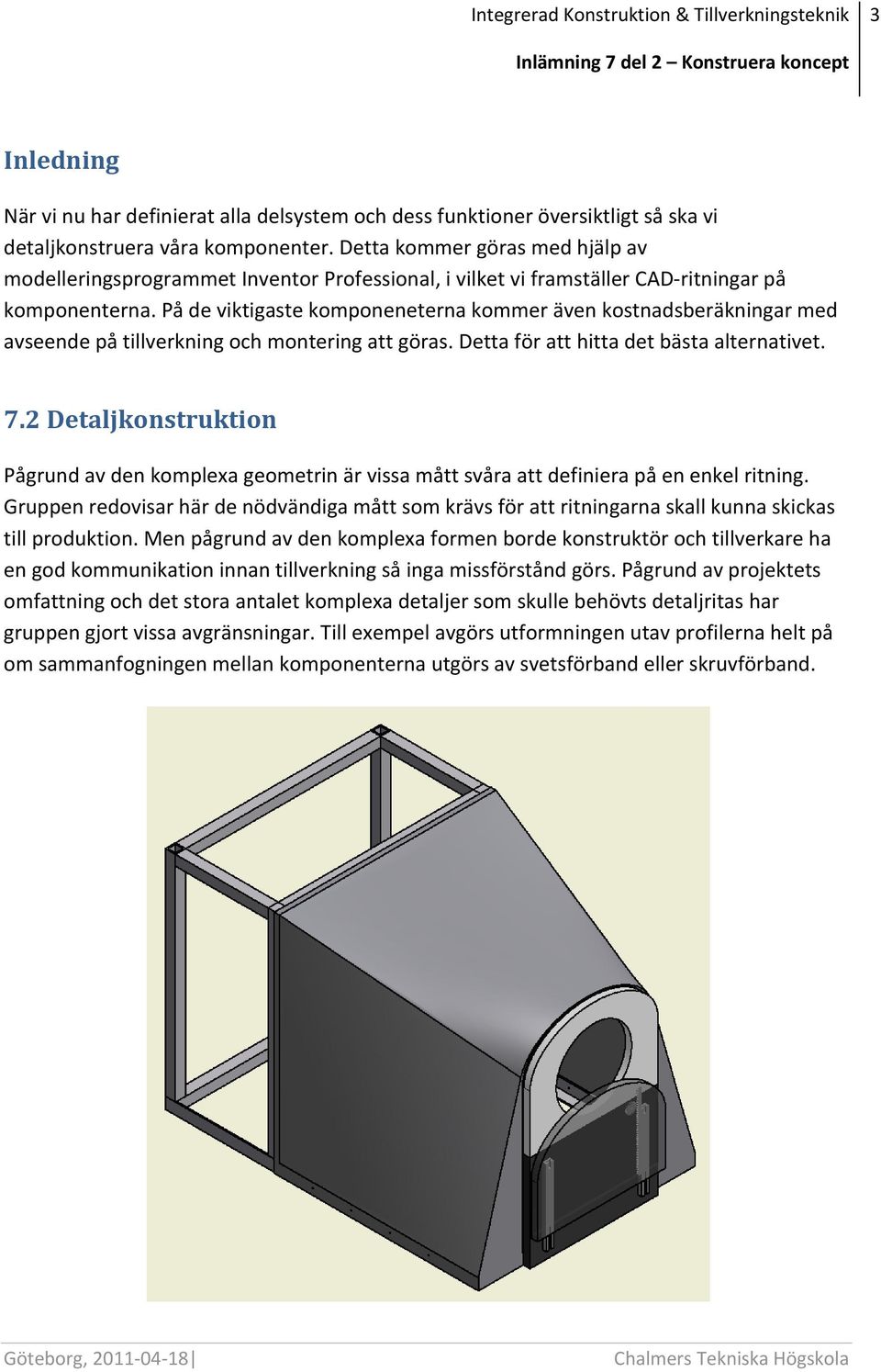 På de viktigaste komponeneterna kommer även kostnadsberäkningar med avseende på tillverkning och montering att göras. Detta för att hitta det bästa alternativet. 7.