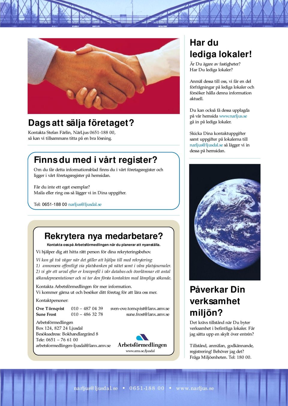 Om du får detta informationsblad finns du i vårt företagsregister och ligger i vårt företagsregister på hemsidan. Du kan också få dessa upplagda på vår hemsida www.narljus.se gå in på lediga lokaler.