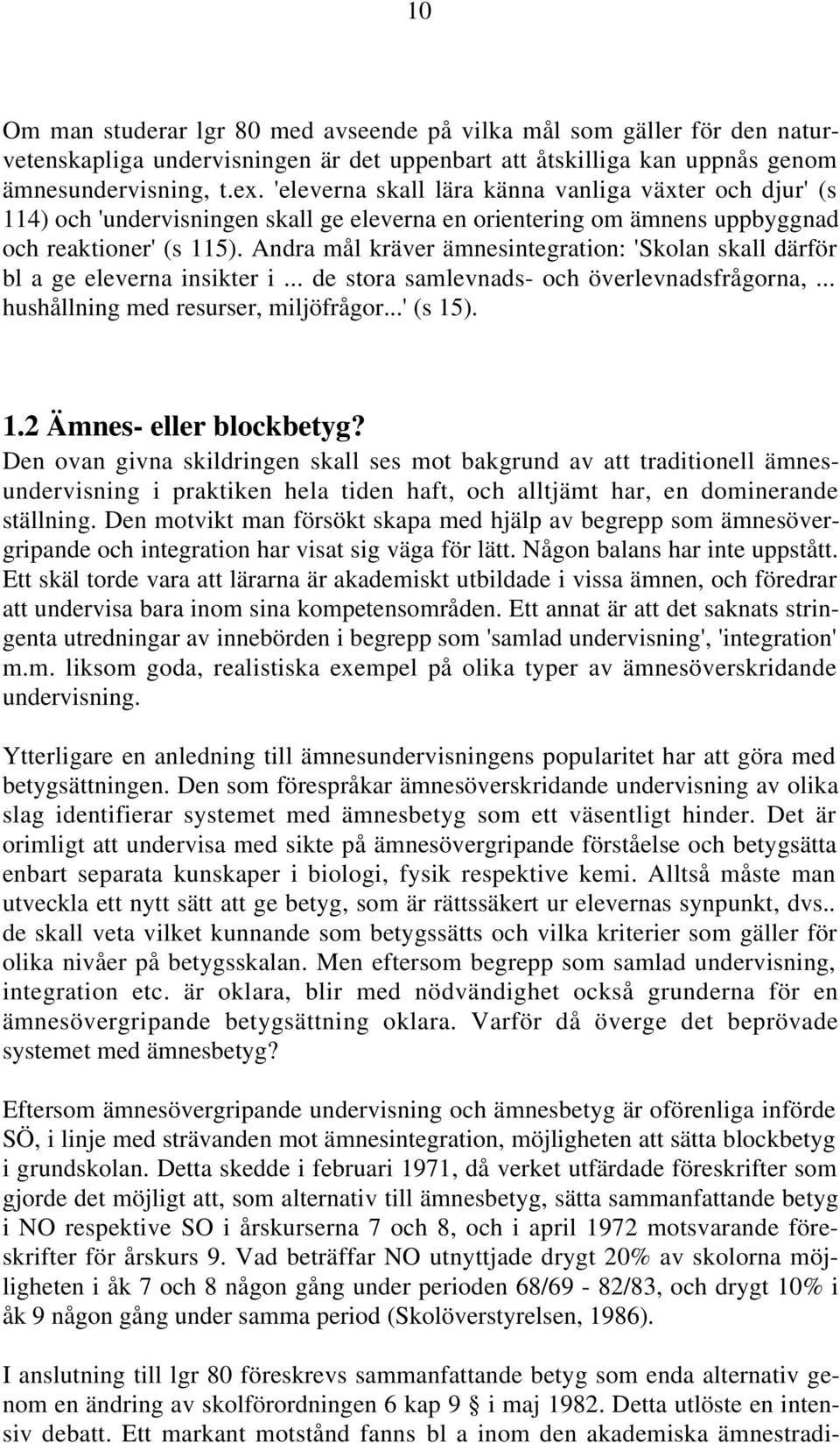 Andra mål kräver ämnesintegration: 'Skolan skall därför bl a ge eleverna insikter i... de stora samlevnads- och överlevnadsfrågorna,... hushållning med resurser, miljöfrågor...' (s 15