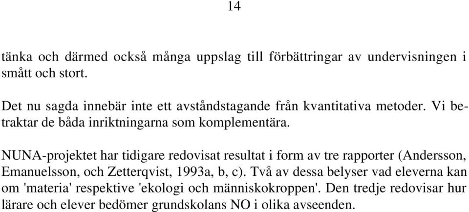 NUNA-projektet har tidigare redovisat resultat i form av tre rapporter (Andersson, Emanuelsson, och Zetterqvist, 1993a, b, c).