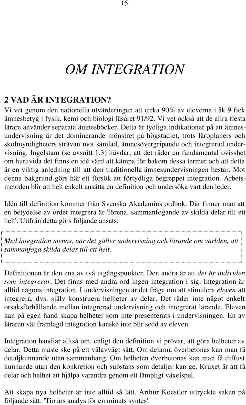 Detta är tydliga indikationer på att ämnesundervisning är det dominerande mönstret på högstadiet, trots läroplaners och skolmyndigheters strävan mot samlad, ämnesövergripande och integrerad