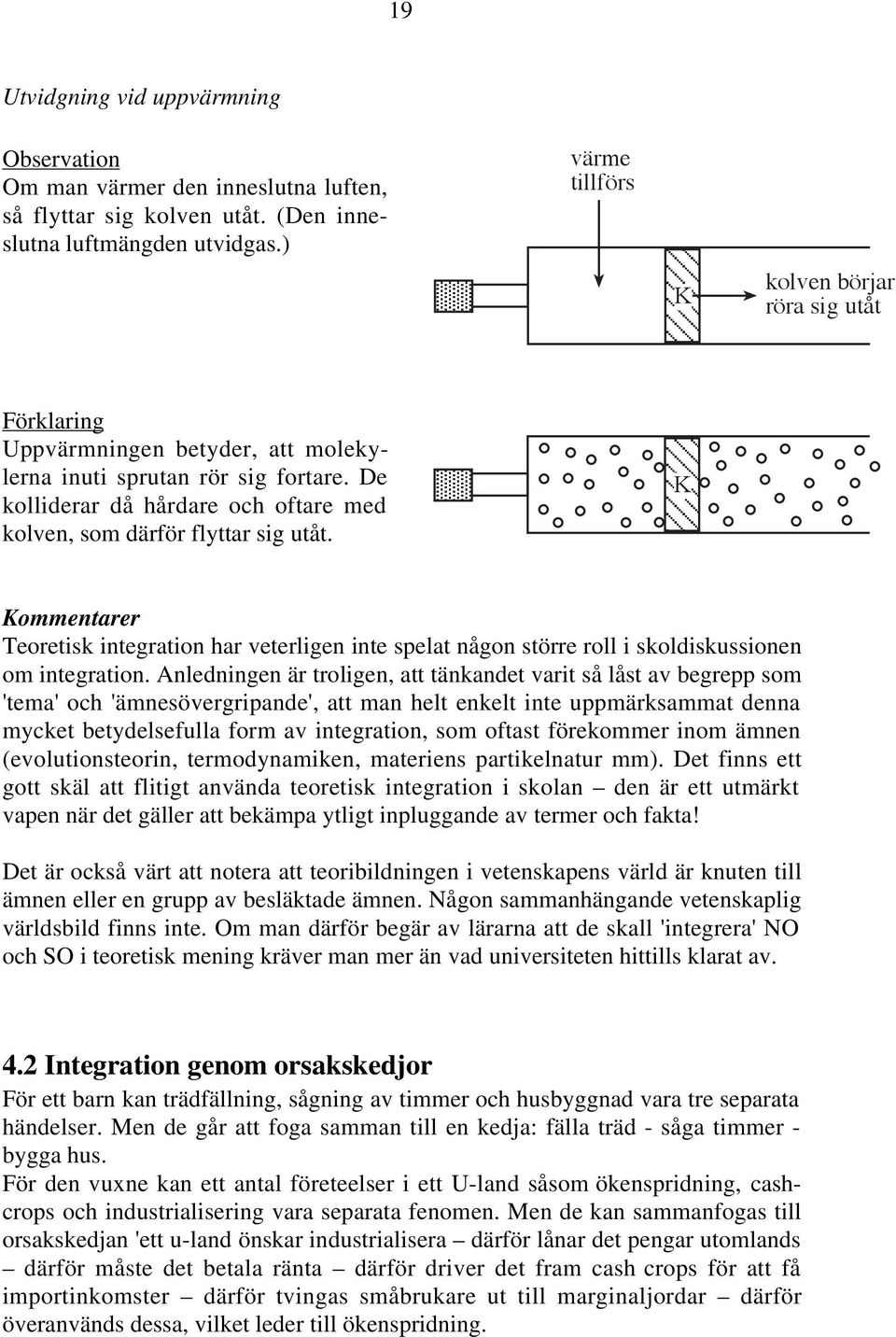 De kolliderar då hårdare och oftare med kolven, som därför flyttar sig utåt. K Kommentarer Teoretisk integration har veterligen inte spelat någon större roll i skoldiskussionen om integration.