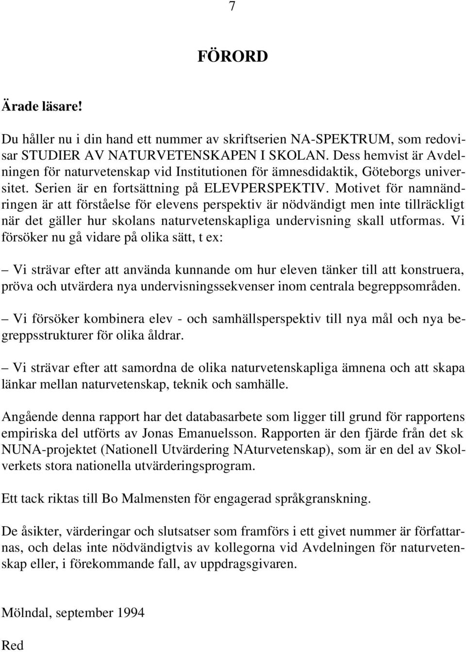 Motivet för namnändringen är att förståelse för elevens perspektiv är nödvändigt men inte tillräckligt när det gäller hur skolans naturvetenskapliga undervisning skall utformas.