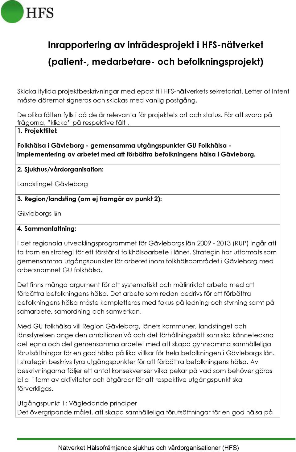 1. Projekttitel: Folkhälsa i Gävleborg - gemensamma utgångspunkter GU Folkhälsa - implementering av arbetet med att förbättra befolkningens hälsa i Gävleborg. 2.