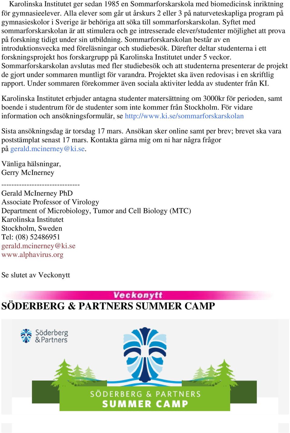 Syftet med sommarforskarskolan är att stimulera och ge intresserade elever/studenter möjlighet att prova på forskning tidigt under sin utbildning.