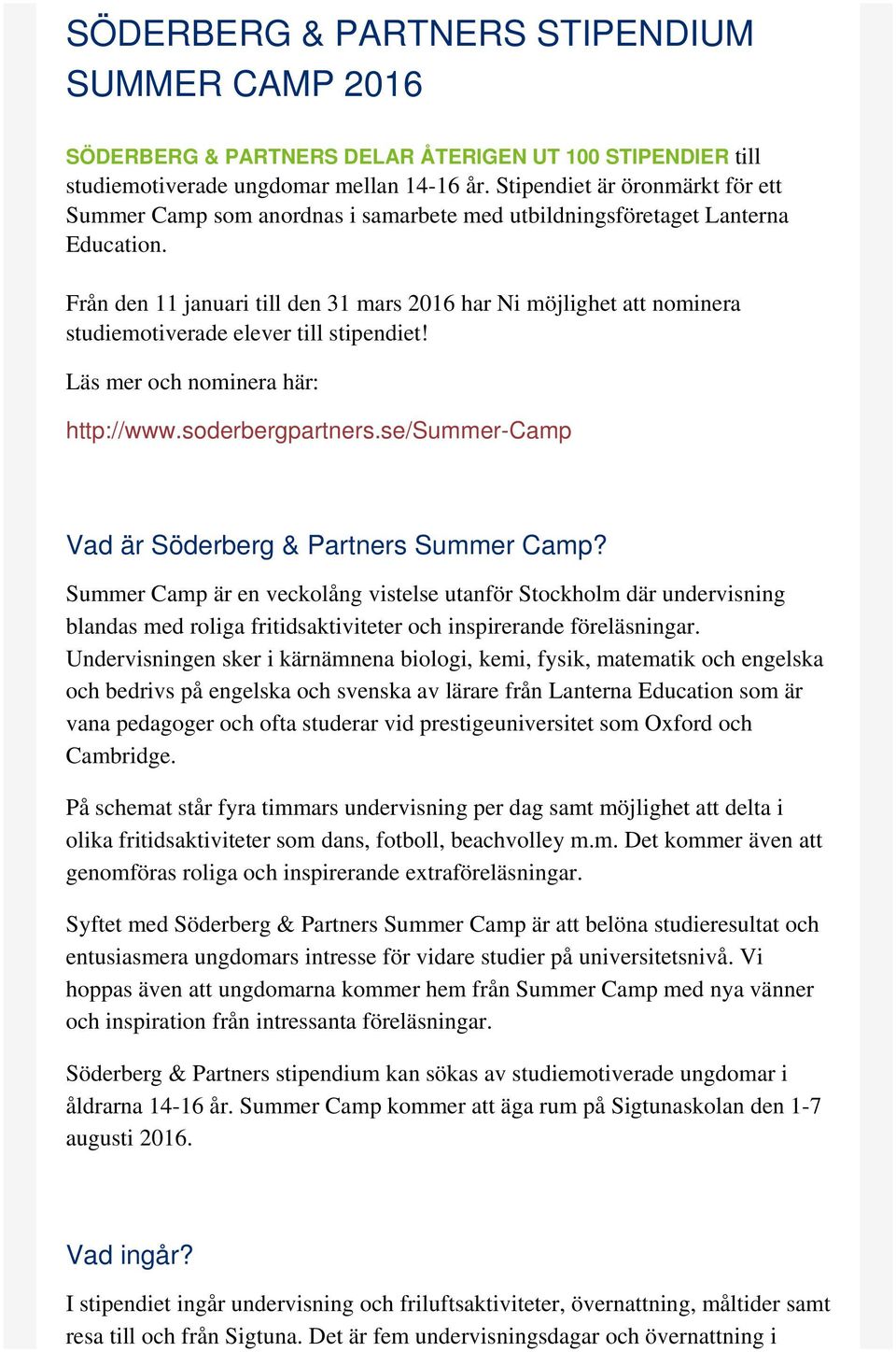 Från den 11 januari till den 31 mars 2016 har Ni möjlighet att nominera studiemotiverade elever till stipendiet! Läs mer och nominera här: http://www.soderbergpartners.