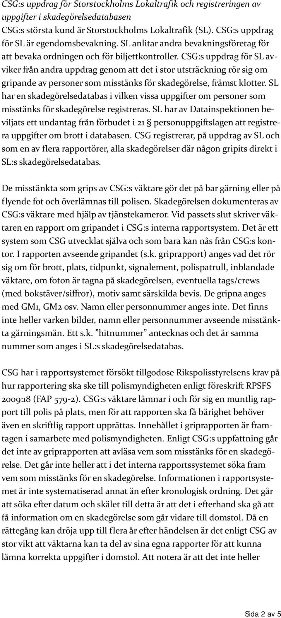 CSG:s uppdrag för SL avviker från andra uppdrag genom att det i stor utsträckning rör sig om gripande av personer som misstänks för skadegörelse, främst klotter.