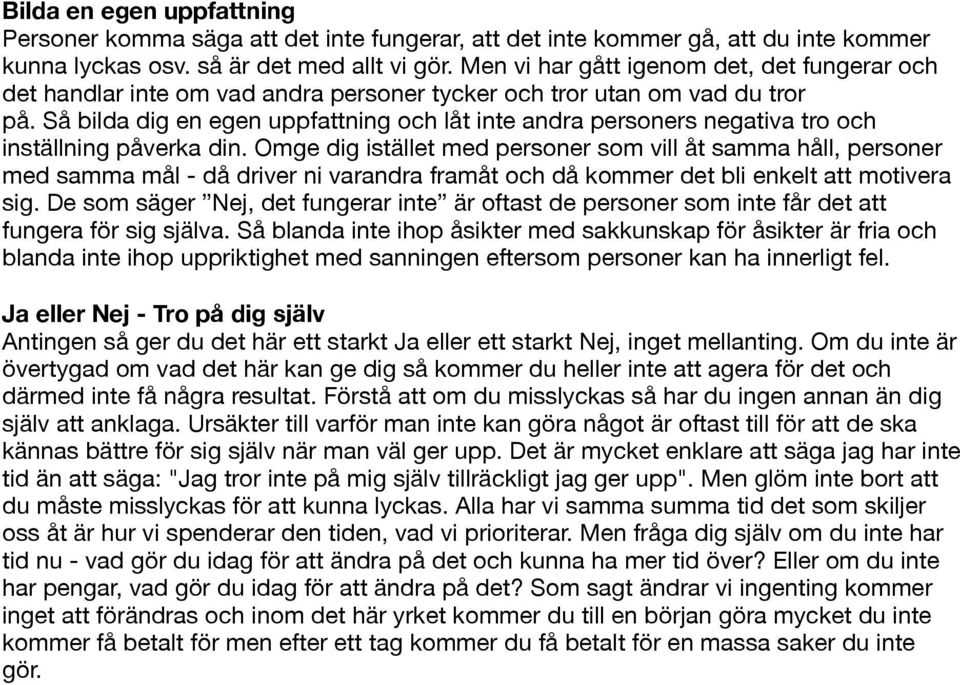 Så bilda dig en egen uppfattning och låt inte andra personers negativa tro och inställning påverka din.