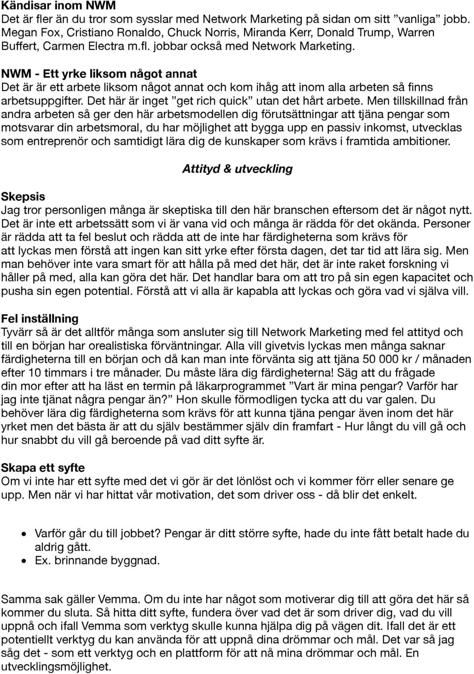 NWM - Ett yrke liksom något annat Det är är ett arbete liksom något annat och kom ihåg att inom alla arbeten så finns arbetsuppgifter. Det här är inget get rich quick utan det hårt arbete.