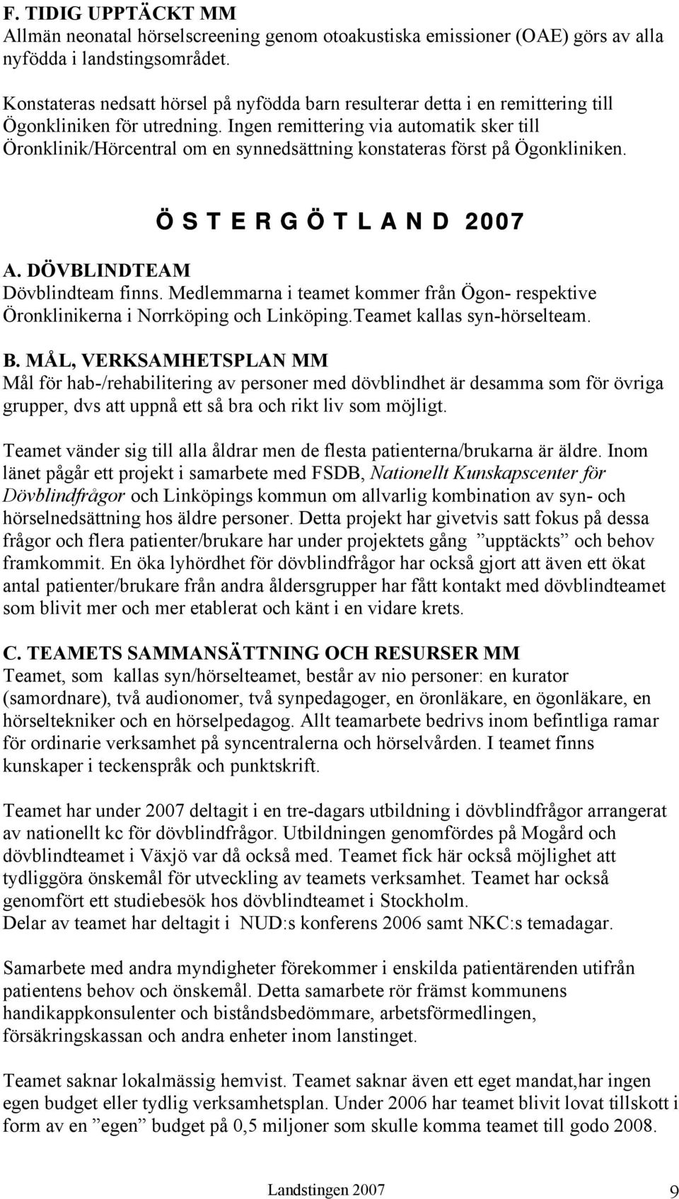 Ingen remittering via automatik sker till Öronklinik/Hörcentral om en synnedsättning konstateras först på Ögonkliniken. Ö S T E R G Ö T L A N D 2007 A. DÖVBLINDTEAM Dövblindteam finns.