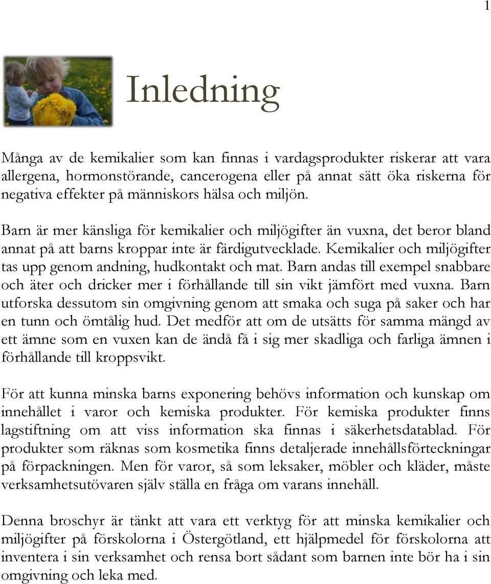 Kemikalier och miljögifter tas upp genom andning, hudkontakt och mat. Barn andas till exempel snabbare och äter och dricker mer i förhållande till sin vikt jämfört med vuxna.