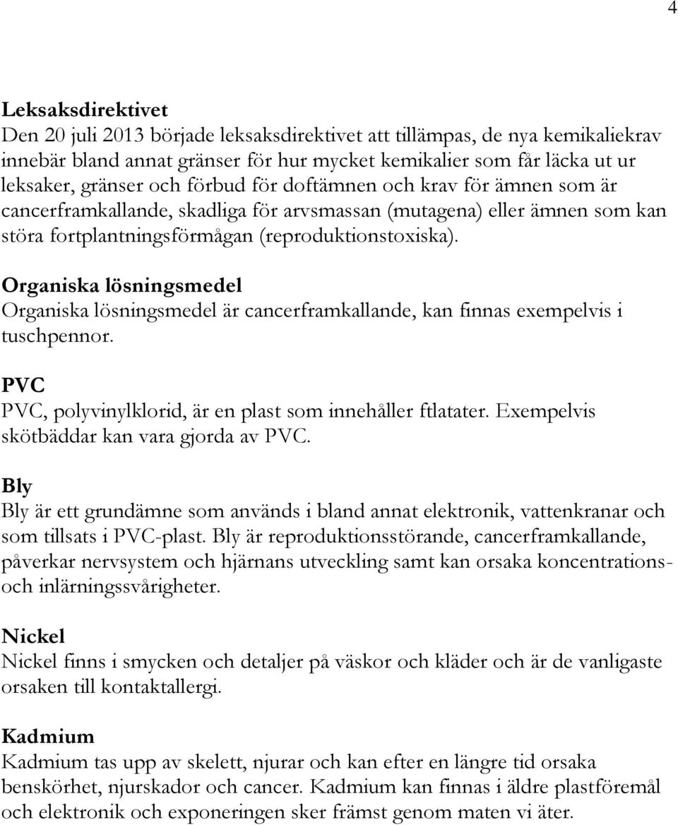 Organiska lösningsmedel Organiska lösningsmedel är cancerframkallande, kan finnas exempelvis i tuschpennor. PVC PVC, polyvinylklorid, är en plast som innehåller ftlatater.