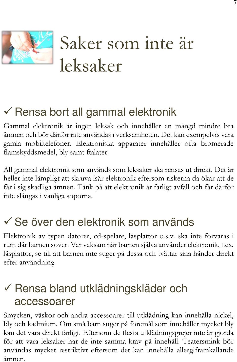 Det är heller inte lämpligt att skruva isär elektronik eftersom riskerna då ökar att de får i sig skadliga ämnen.